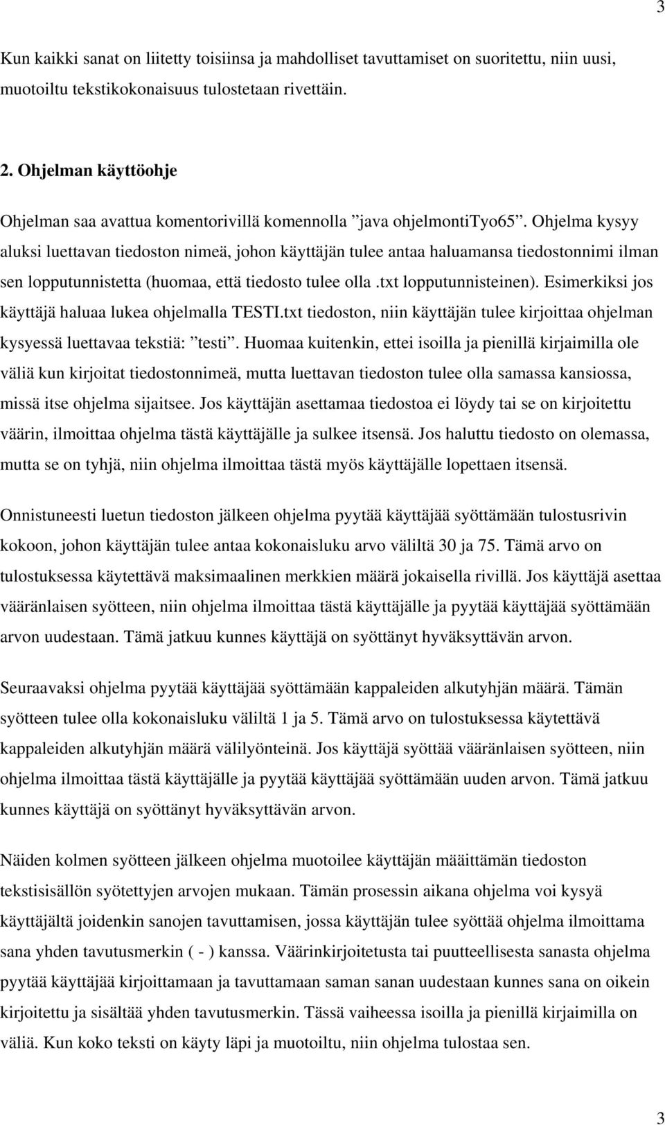 Ohjelma kysyy aluksi luettavan tiedoston nimeä, johon käyttäjän tulee antaa haluamansa tiedostonnimi ilman sen lopputunnistetta (huomaa, että tiedosto tulee olla.txt lopputunnisteinen).