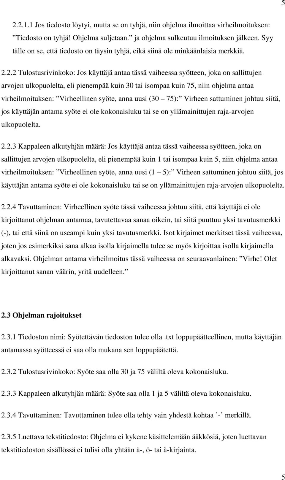 2.2 Tulostusrivinkoko: Jos käyttäjä antaa tässä vaiheessa syötteen, joka on sallittujen arvojen ulkopuolelta, eli pienempää kuin 30 tai isompaa kuin 75, niin ohjelma antaa virheilmoituksen: