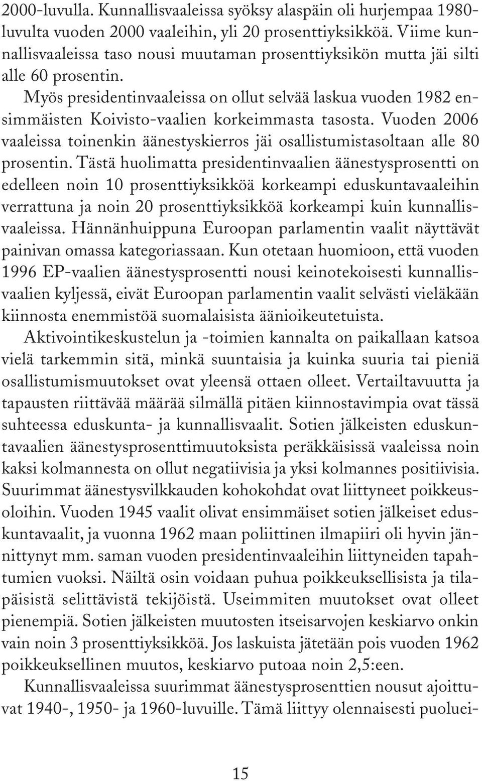 Myös presidentinvaaleissa on ollut selvää laskua vuoden 1982 ensimmäisten Koivisto-vaalien korkeimmasta tasosta.