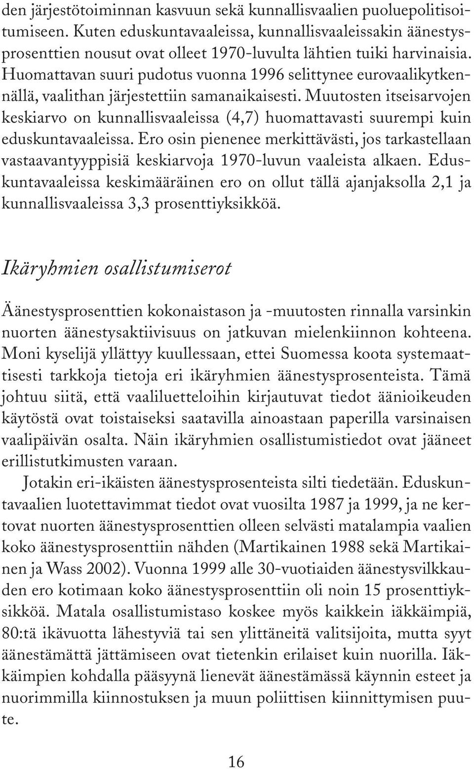 Huomattavan suuri pudotus vuonna 1996 selittynee eurovaalikytkennällä, vaalithan järjestettiin samanaikaisesti.