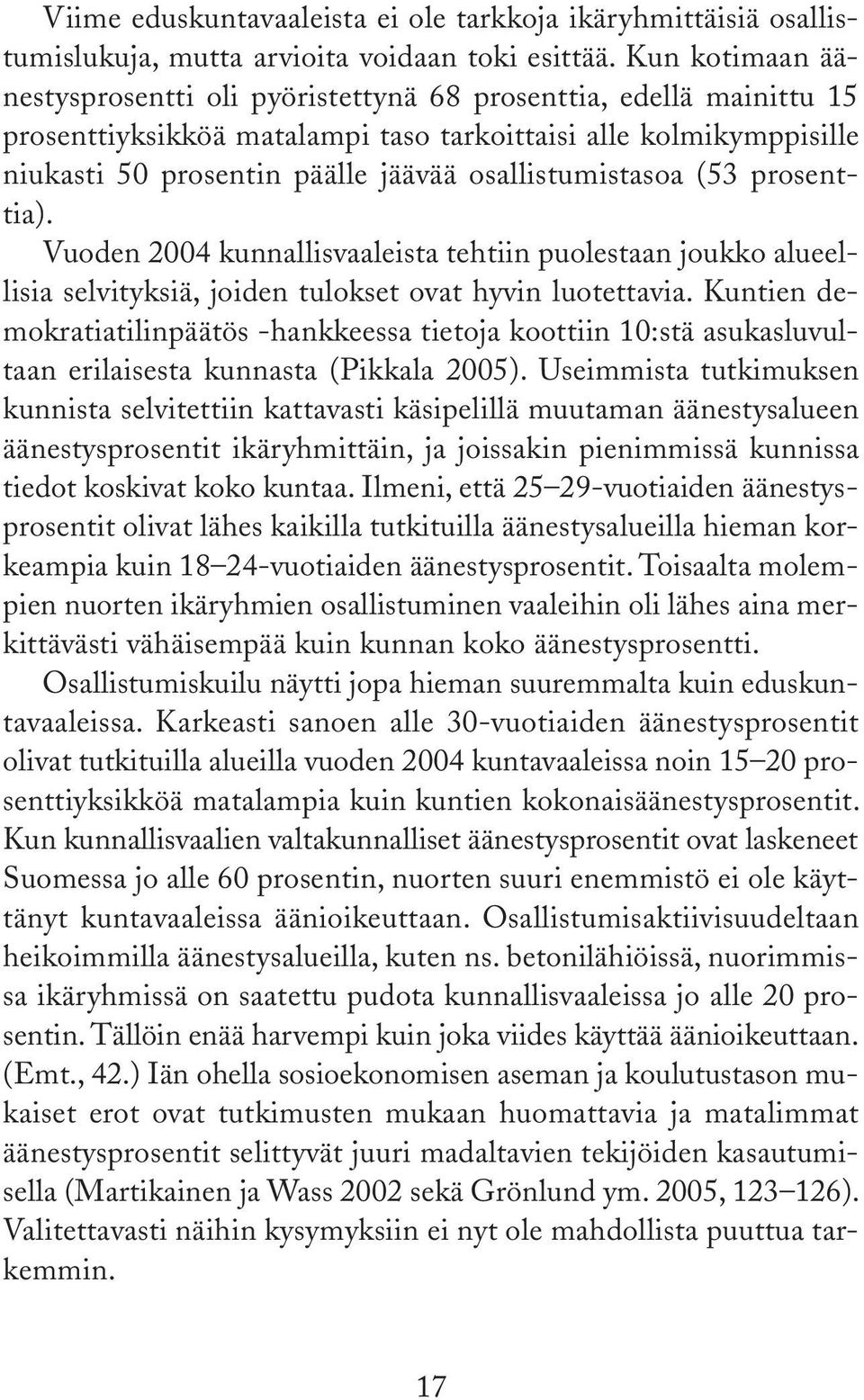 osallistumistasoa (53 prosenttia). Vuoden 2004 kunnallisvaaleista tehtiin puolestaan joukko alueellisia selvityksiä, joiden tulokset ovat hyvin luotettavia.