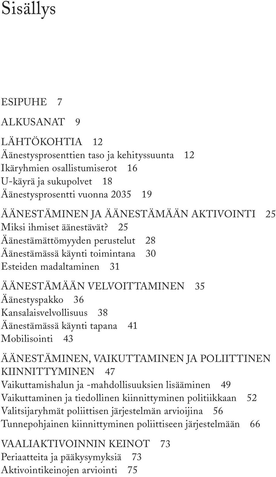 25 Äänestämättömyyden perustelut 28 Äänestämässä käynti toimintana 30 Esteiden madaltaminen 31 Äänestämään velvoittaminen 35 Äänestyspakko 36 Kansalaisvelvollisuus 38 Äänestämässä käynti tapana 41