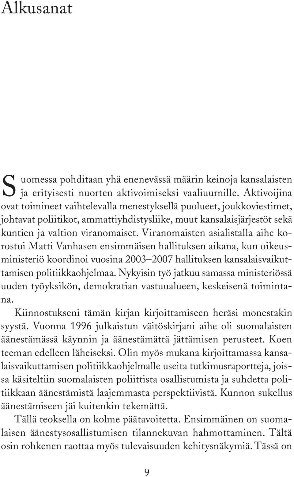 Viranomaisten asialistalla aihe korostui Matti Vanhasen ensimmäisen hallituksen aikana, kun oikeusministeriö koordinoi vuosina 2003 2007 hallituksen kansalaisvaikuttamisen politiikkaohjelmaa.