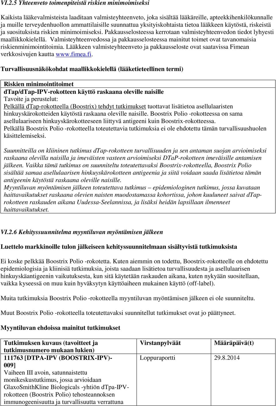 Pakkausselosteessa kerrotaan valmisteyhteenvedon tiedot lyhyesti maallikkokielellä. Valmisteyhteenvedossa ja pakkausselosteessa mainitut toimet ovat tavanomaisia riskienminimointitoimia.