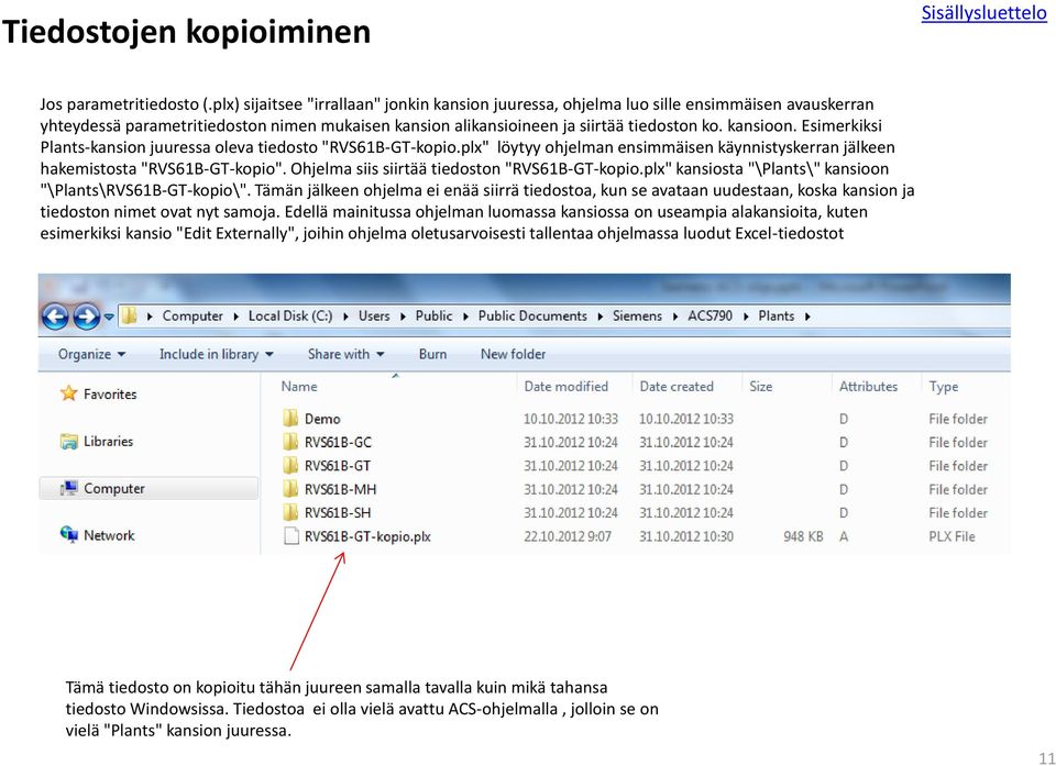 Esimerkiksi Plants-kansion juuressa oleva tiedosto "RVS61B-GT-kopio.plx" löytyy ohjelman ensimmäisen käynnistyskerran jälkeen hakemistosta "RVS61B-GT-kopio".