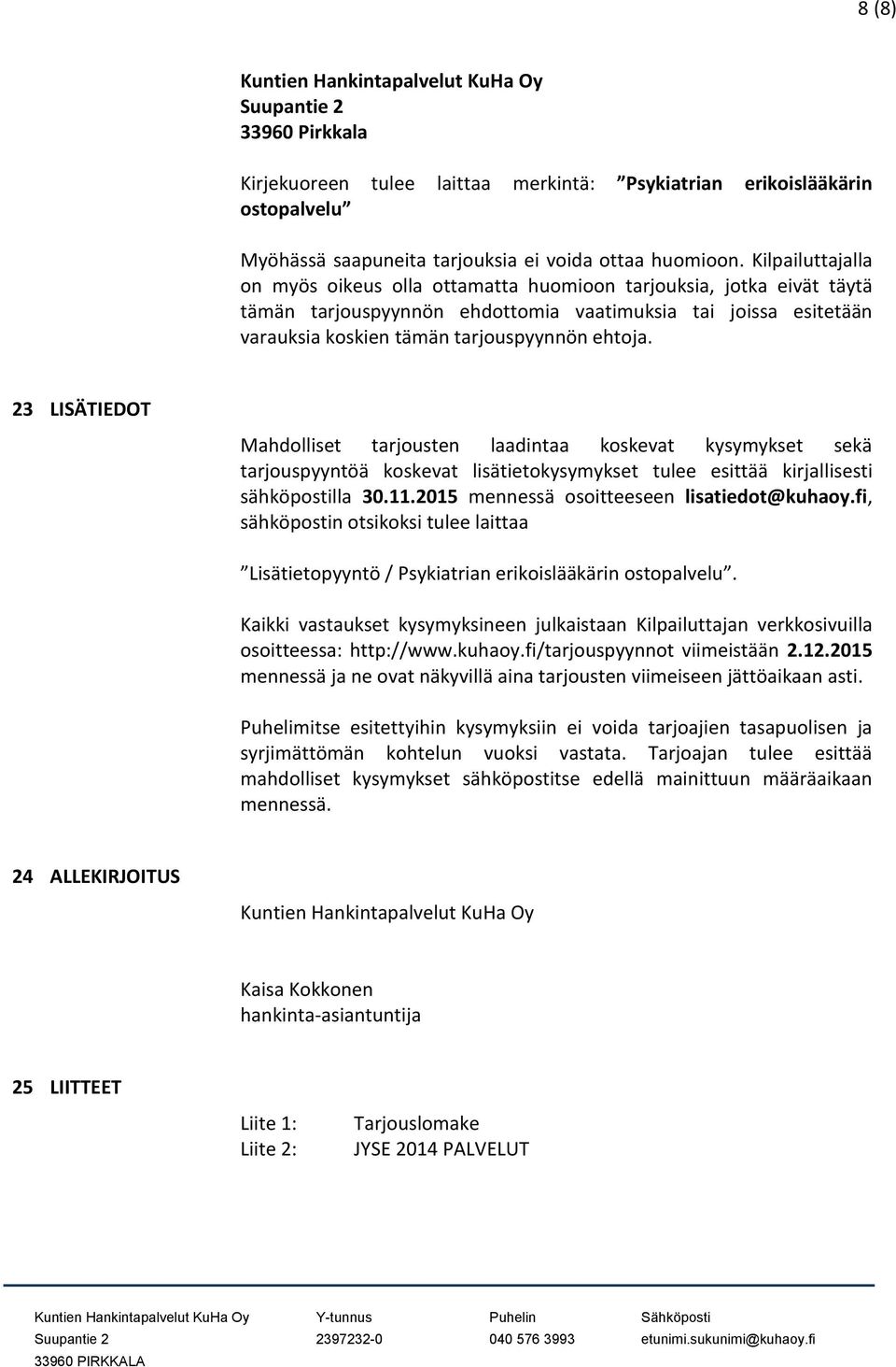 23 LISÄTIEDOT Mahdolliset tarjousten laadintaa koskevat kysymykset sekä tarjouspyyntöä koskevat lisätietokysymykset tulee esittää kirjallisesti sähköpostilla 30.11.