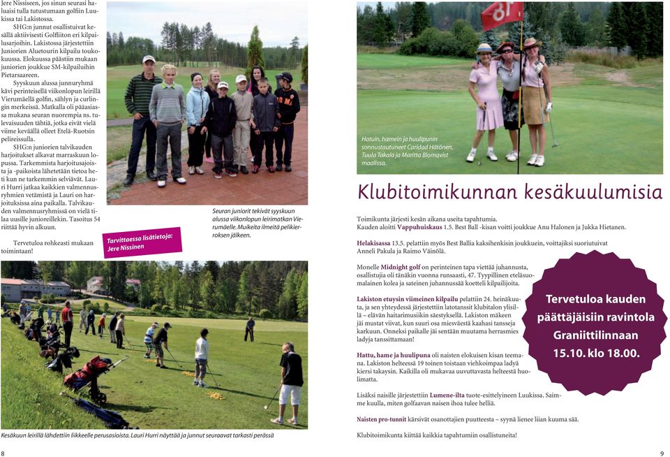 Syyskuun alussa junnuryhmä kävi perinteisellä viikonlopun leirillä Vierumäellä golfin, sählyn ja curlingin merkeissä. Matkalla oli pääasiassa mukana seuran nuorempia ns.