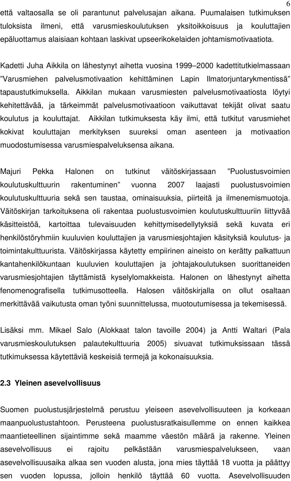 Kadetti Juha Aikkila on lähestynyt aihetta vuosina 1999 2000 kadettitutkielmassaan Varusmiehen palvelusmotivaation kehittäminen Lapin Ilmatorjuntarykmentissä tapaustutkimuksella.