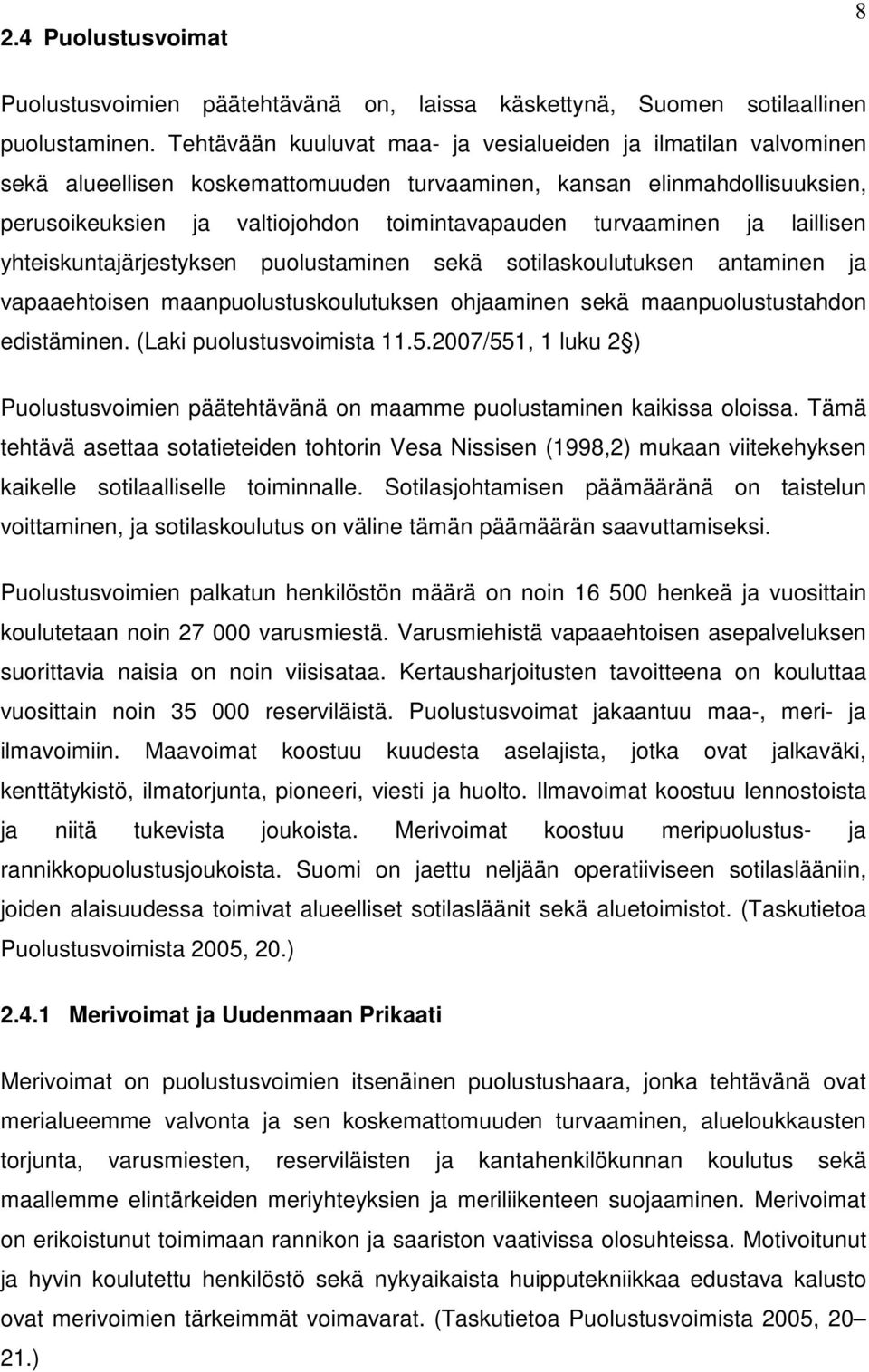 turvaaminen ja laillisen yhteiskuntajärjestyksen puolustaminen sekä sotilaskoulutuksen antaminen ja vapaaehtoisen maanpuolustuskoulutuksen ohjaaminen sekä maanpuolustustahdon edistäminen.