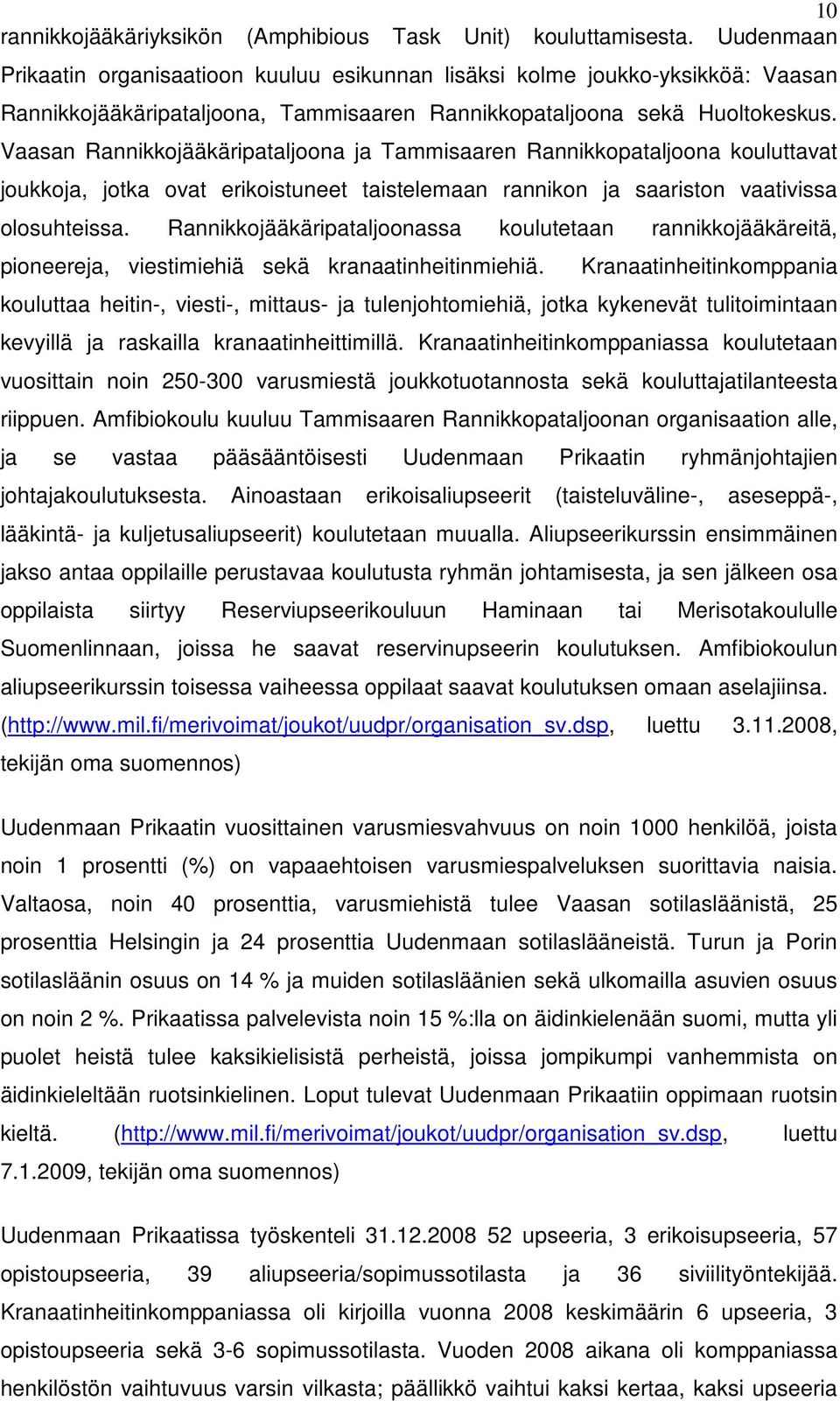 Vaasan Rannikkojääkäripataljoona ja Tammisaaren Rannikkopataljoona kouluttavat joukkoja, jotka ovat erikoistuneet taistelemaan rannikon ja saariston vaativissa olosuhteissa.