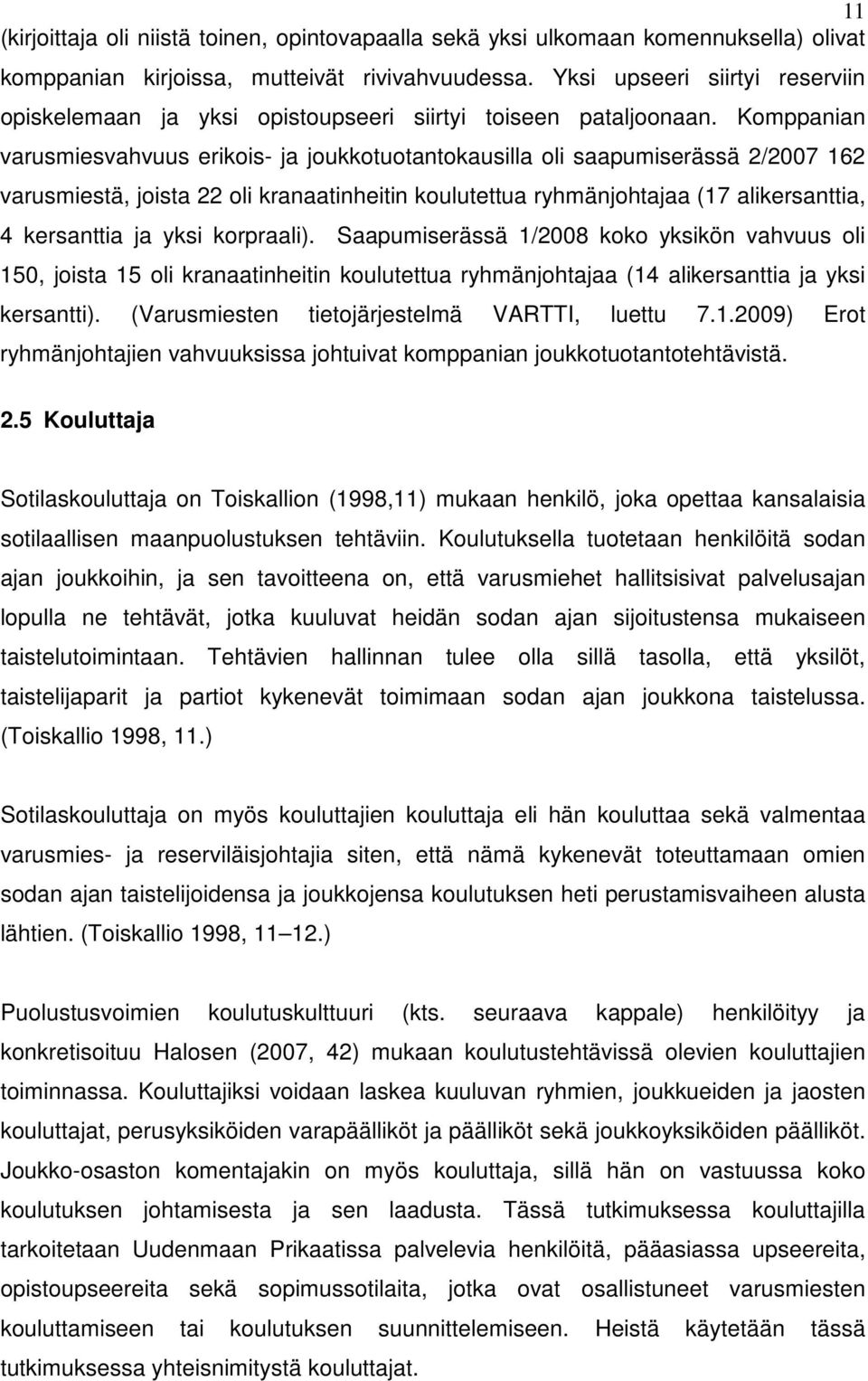 Komppanian varusmiesvahvuus erikois- ja joukkotuotantokausilla oli saapumiserässä 2/2007 162 varusmiestä, joista 22 oli kranaatinheitin koulutettua ryhmänjohtajaa (17 alikersanttia, 4 kersanttia ja