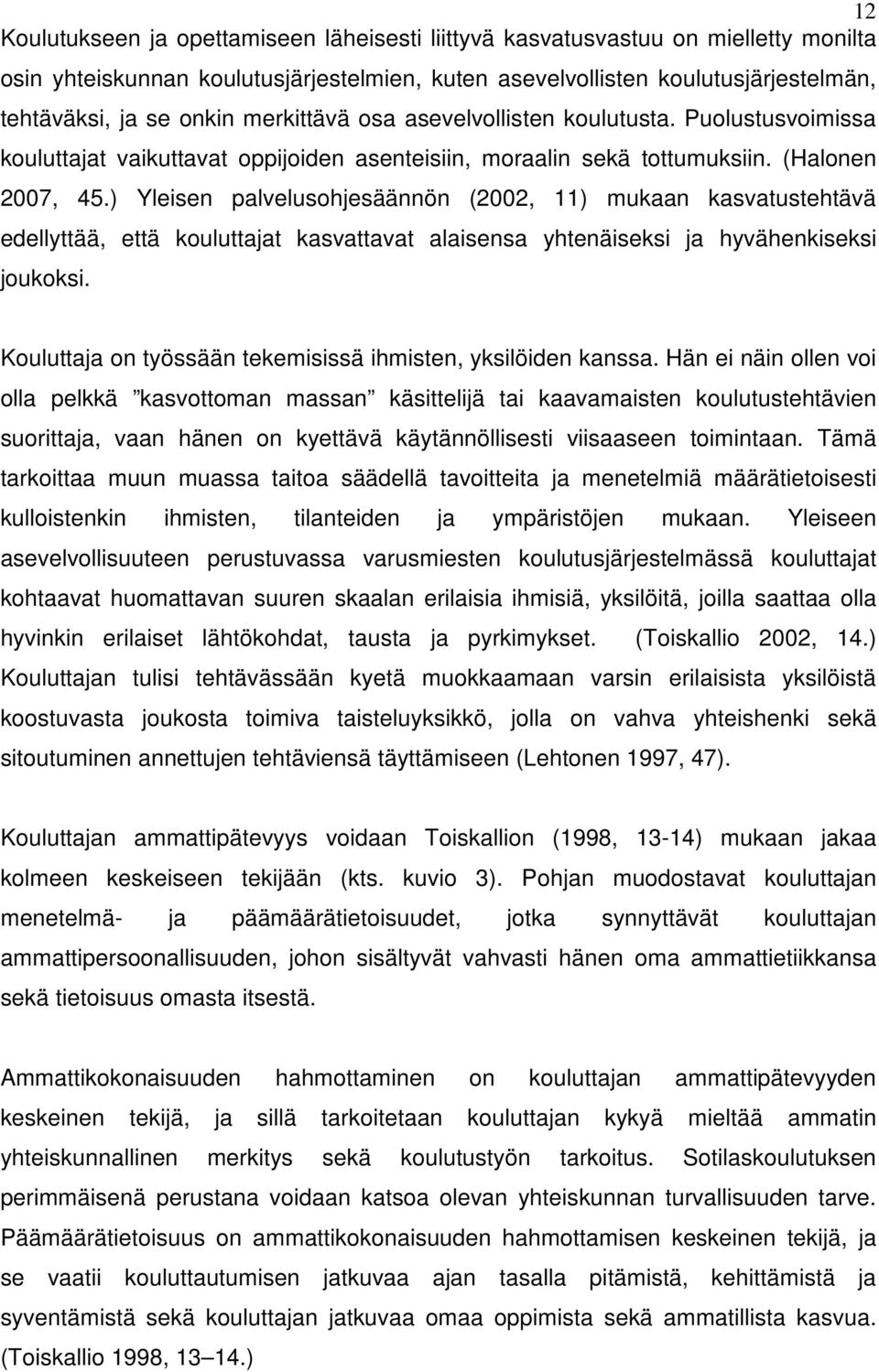 ) Yleisen palvelusohjesäännön (2002, 11) mukaan kasvatustehtävä edellyttää, että kouluttajat kasvattavat alaisensa yhtenäiseksi ja hyvähenkiseksi joukoksi.