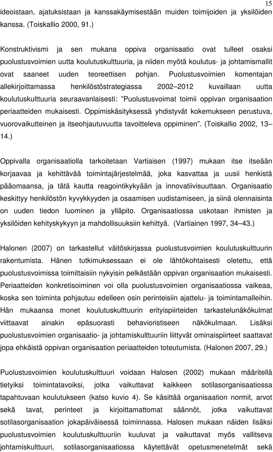 Puolustusvoimien komentajan allekirjoittamassa henkilöstöstrategiassa 2002 2012 kuvaillaan uutta koulutuskulttuuria seuraavanlaisesti: Puolustusvoimat toimii oppivan organisaation periaatteiden