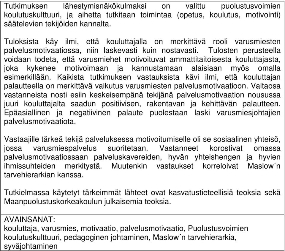 Tulosten perusteella voidaan todeta, että varusmiehet motivoituvat ammattitaitoisesta kouluttajasta, joka kykenee motivoimaan ja kannustamaan alaisiaan myös omalla esimerkillään.