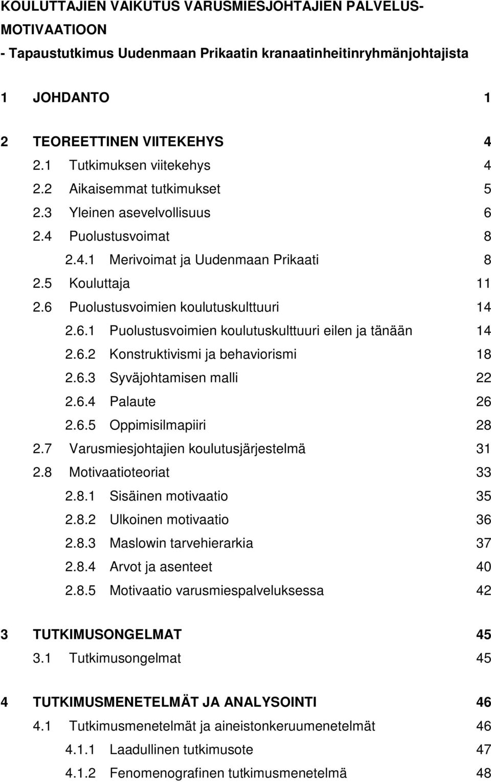 6 Puolustusvoimien koulutuskulttuuri 14 2.6.1 Puolustusvoimien koulutuskulttuuri eilen ja tänään 14 2.6.2 Konstruktivismi ja behaviorismi 18 2.6.3 Syväjohtamisen malli 22 2.6.4 Palaute 26 2.6.5 Oppimisilmapiiri 28 2.