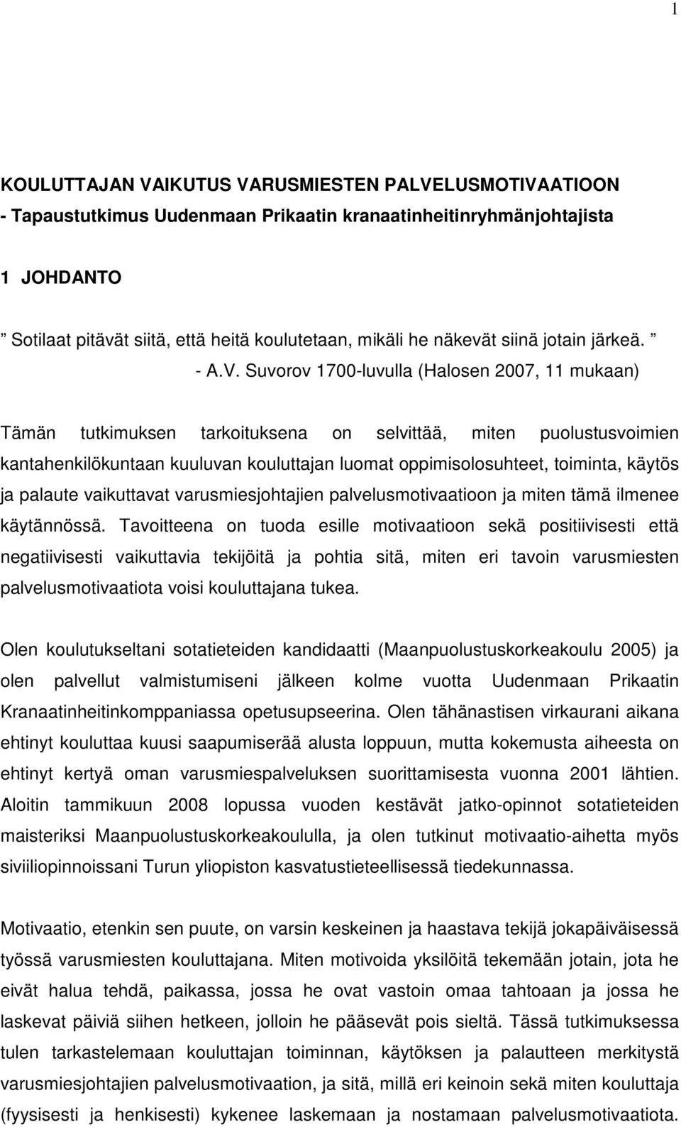Suvorov 1700-luvulla (Halosen 2007, 11 mukaan) Tämän tutkimuksen tarkoituksena on selvittää, miten puolustusvoimien kantahenkilökuntaan kuuluvan kouluttajan luomat oppimisolosuhteet, toiminta, käytös