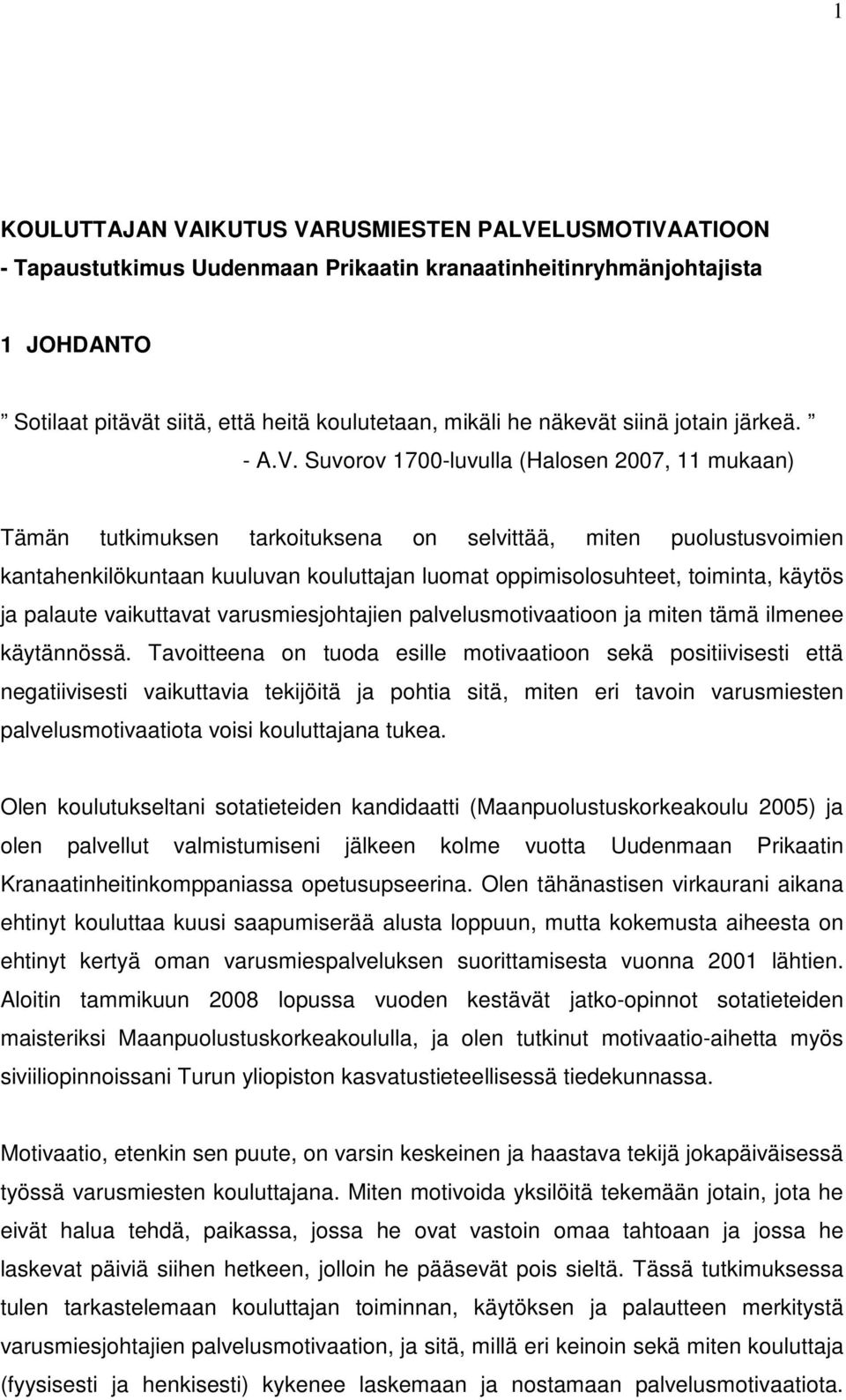 Suvorov 1700-luvulla (Halosen 2007, 11 mukaan) Tämän tutkimuksen tarkoituksena on selvittää, miten puolustusvoimien kantahenkilökuntaan kuuluvan kouluttajan luomat oppimisolosuhteet, toiminta, käytös