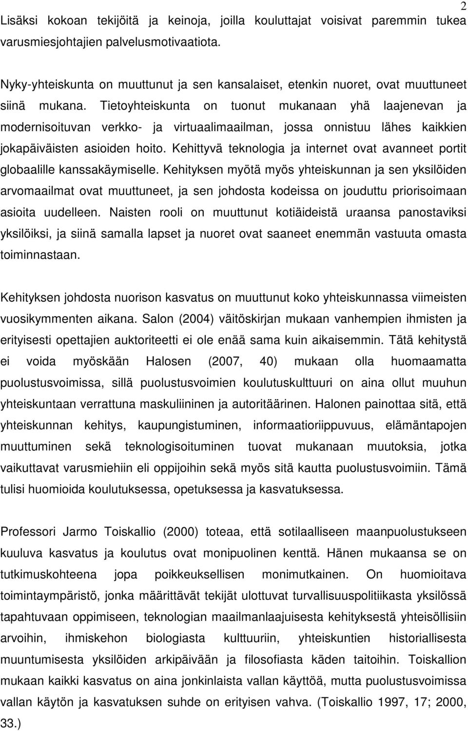 Tietoyhteiskunta on tuonut mukanaan yhä laajenevan ja modernisoituvan verkko- ja virtuaalimaailman, jossa onnistuu lähes kaikkien jokapäiväisten asioiden hoito.