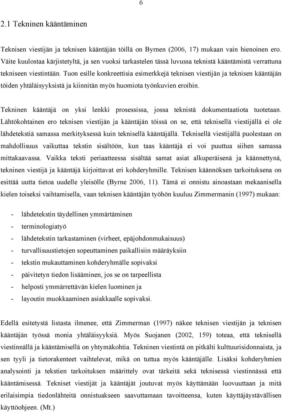 Tuon esille konkreettisia esimerkkejä teknisen viestijän ja teknisen kääntäjän töiden yhtäläisyyksistä ja kiinnitän myös huomiota työnkuvien eroihin.