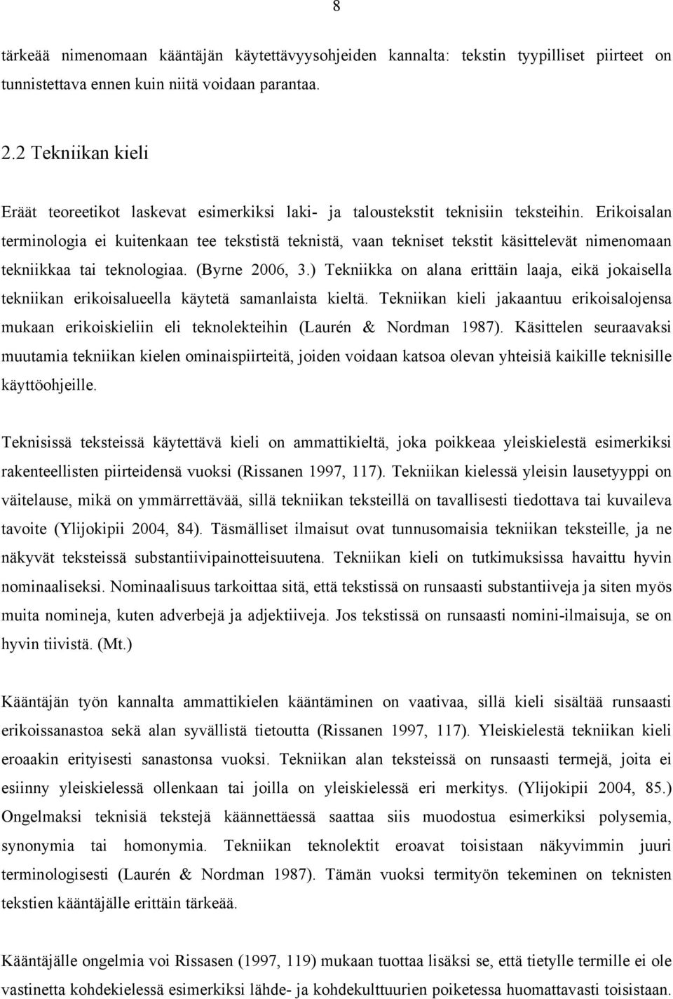 Erikoisalan terminologia ei kuitenkaan tee tekstistä teknistä, vaan tekniset tekstit käsittelevät nimenomaan tekniikkaa tai teknologiaa. (Byrne 2006, 3.