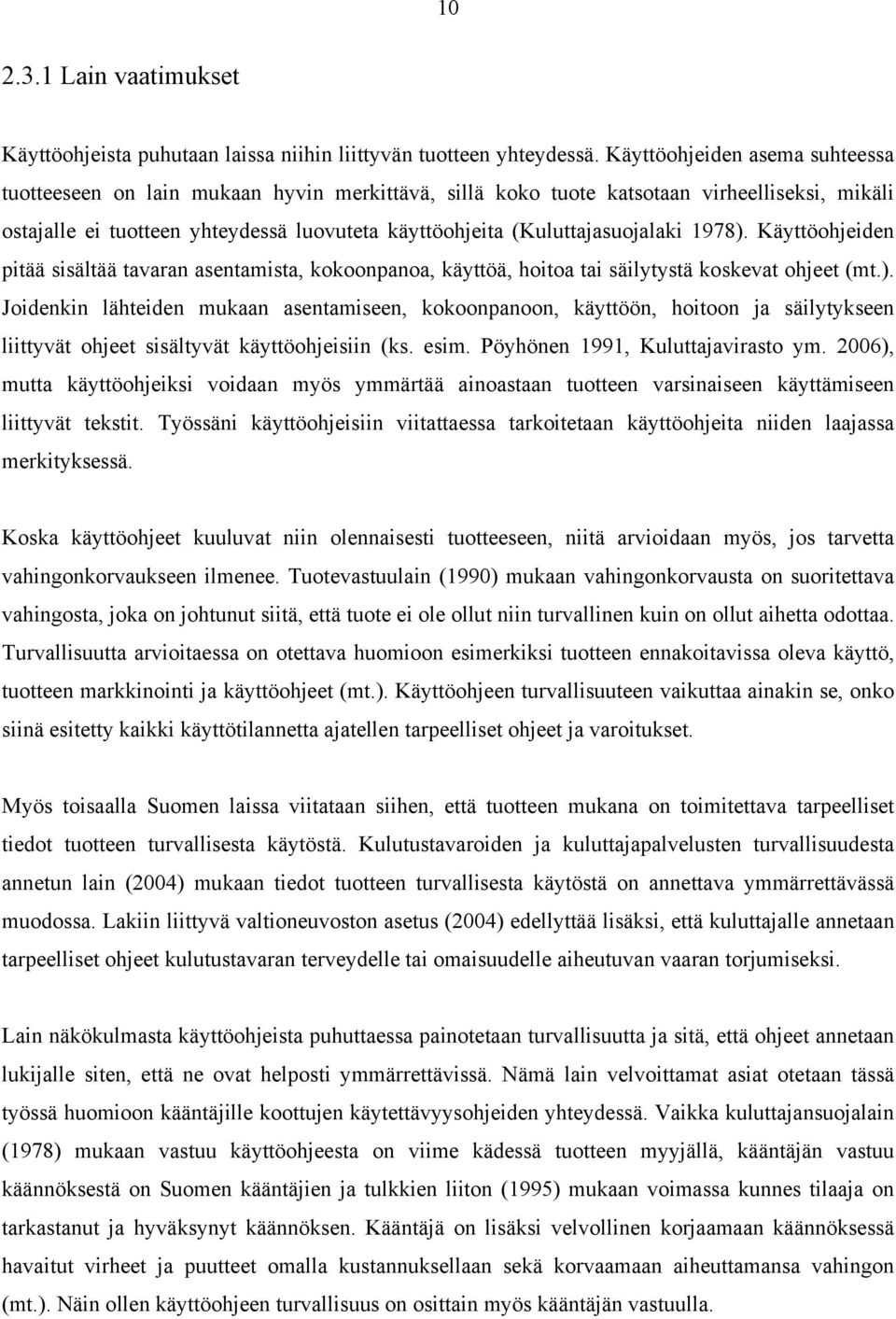 (Kuluttajasuojalaki 1978). Käyttöohjeiden pitää sisältää tavaran asentamista, kokoonpanoa, käyttöä, hoitoa tai säilytystä koskevat ohjeet (mt.). Joidenkin lähteiden mukaan asentamiseen, kokoonpanoon, käyttöön, hoitoon ja säilytykseen liittyvät ohjeet sisältyvät käyttöohjeisiin (ks.