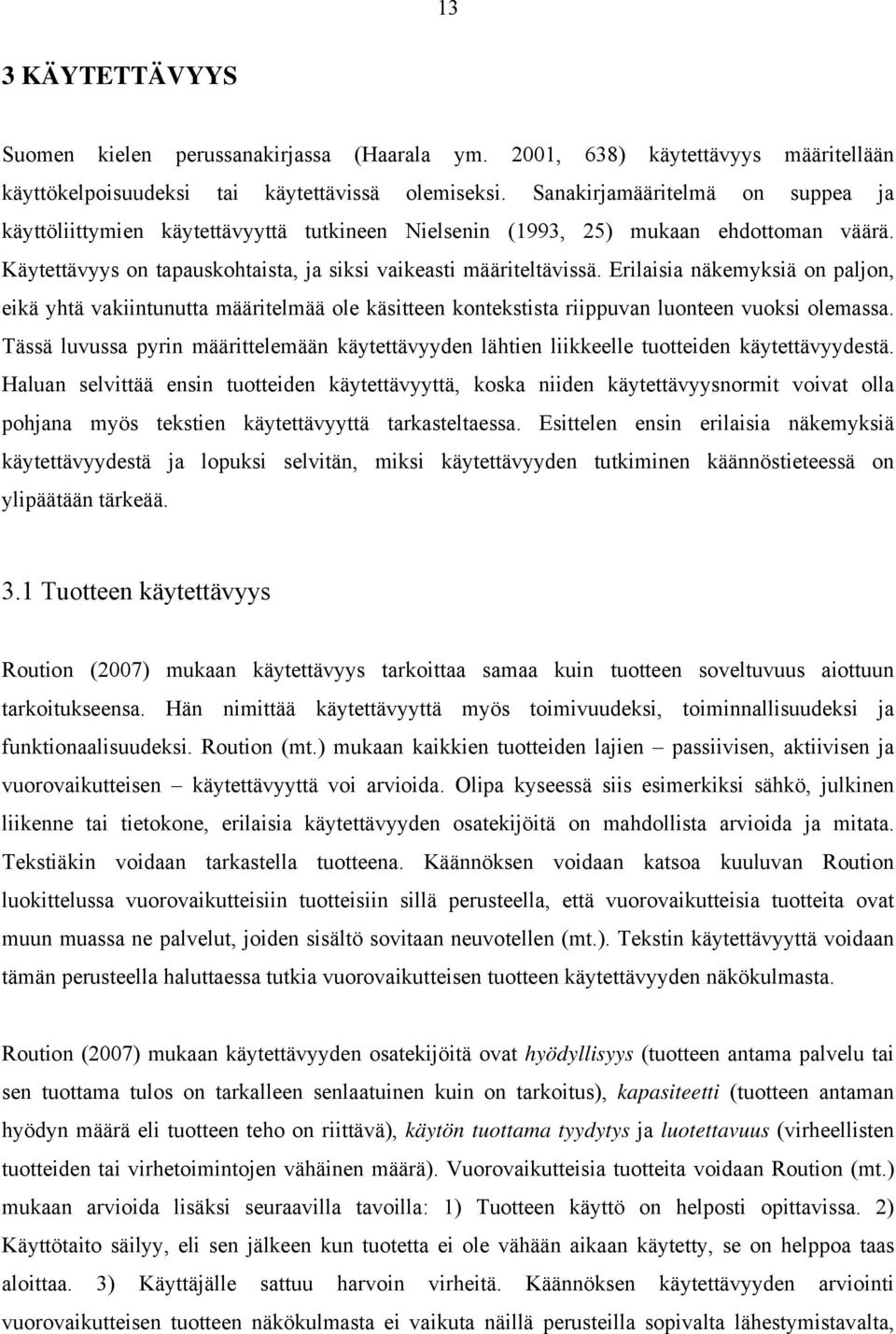 Erilaisia näkemyksiä on paljon, eikä yhtä vakiintunutta määritelmää ole käsitteen kontekstista riippuvan luonteen vuoksi olemassa.