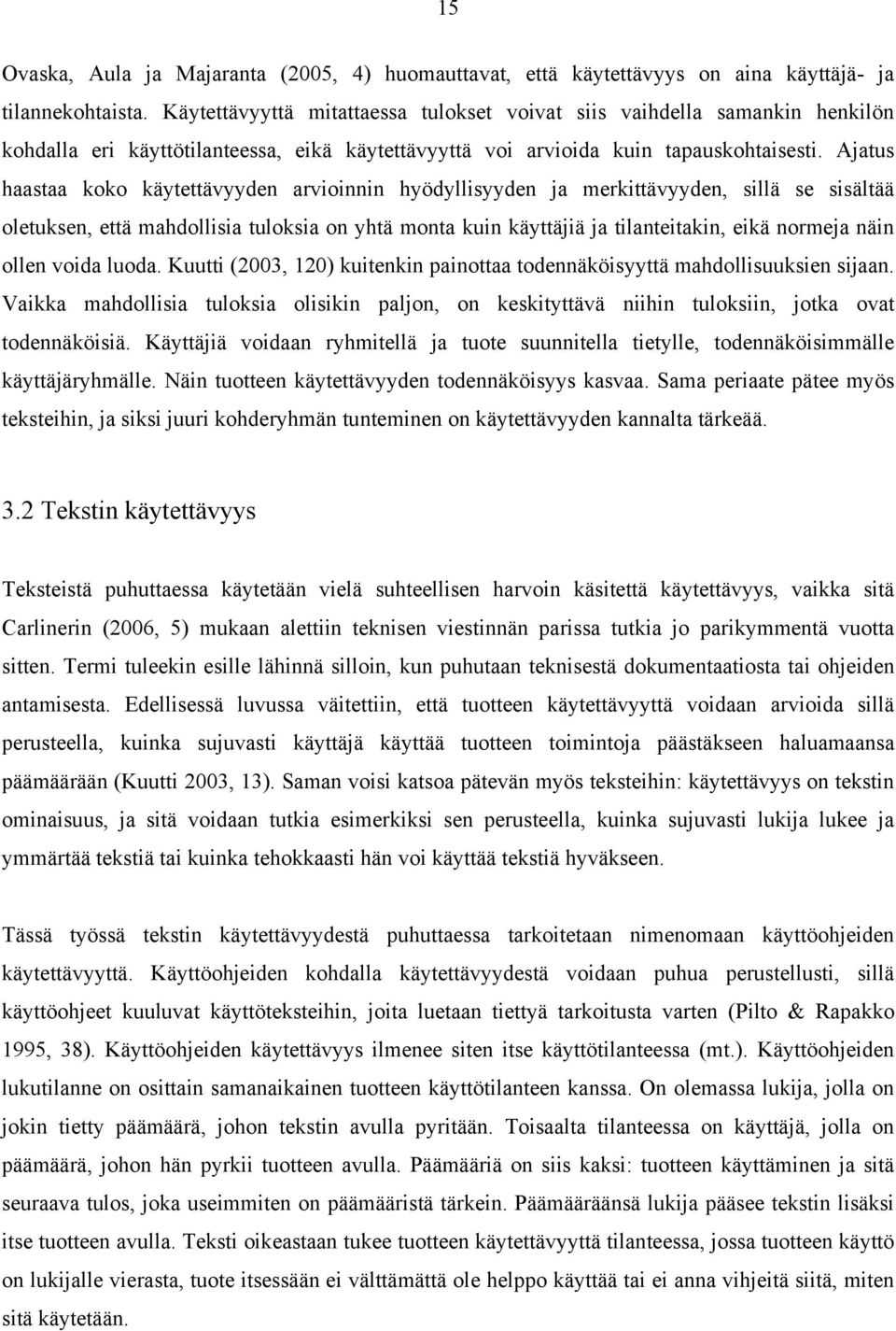 Ajatus haastaa koko käytettävyyden arvioinnin hyödyllisyyden ja merkittävyyden, sillä se sisältää oletuksen, että mahdollisia tuloksia on yhtä monta kuin käyttäjiä ja tilanteitakin, eikä normeja näin