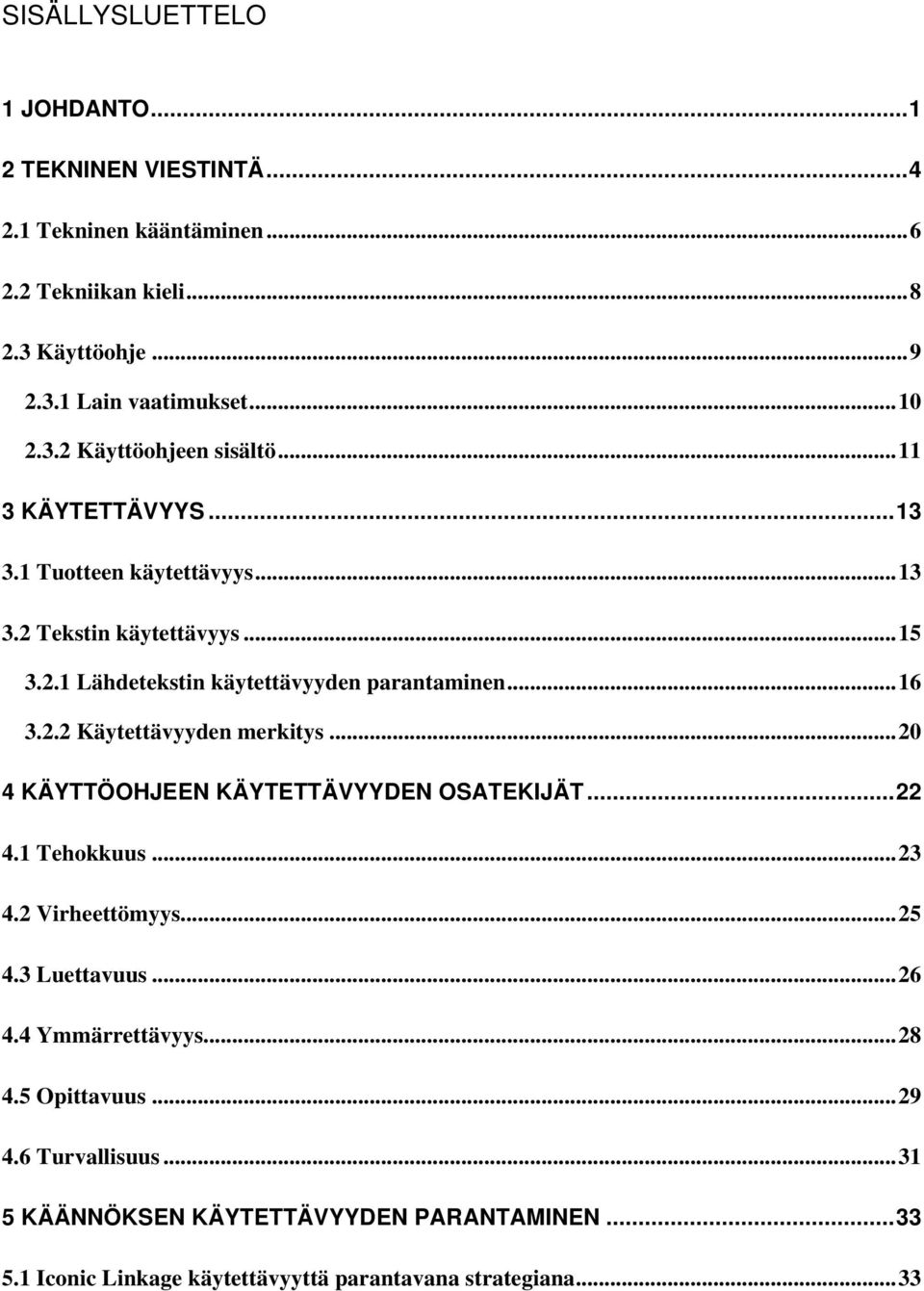 ..16 3.2.2 Käytettävyyden merkitys...20 4 KÄYTTÖOHJEEN KÄYTETTÄVYYDEN OSATEKIJÄT...22 4.1 Tehokkuus...23 4.2 Virheettömyys...25 4.3 Luettavuus...26 4.