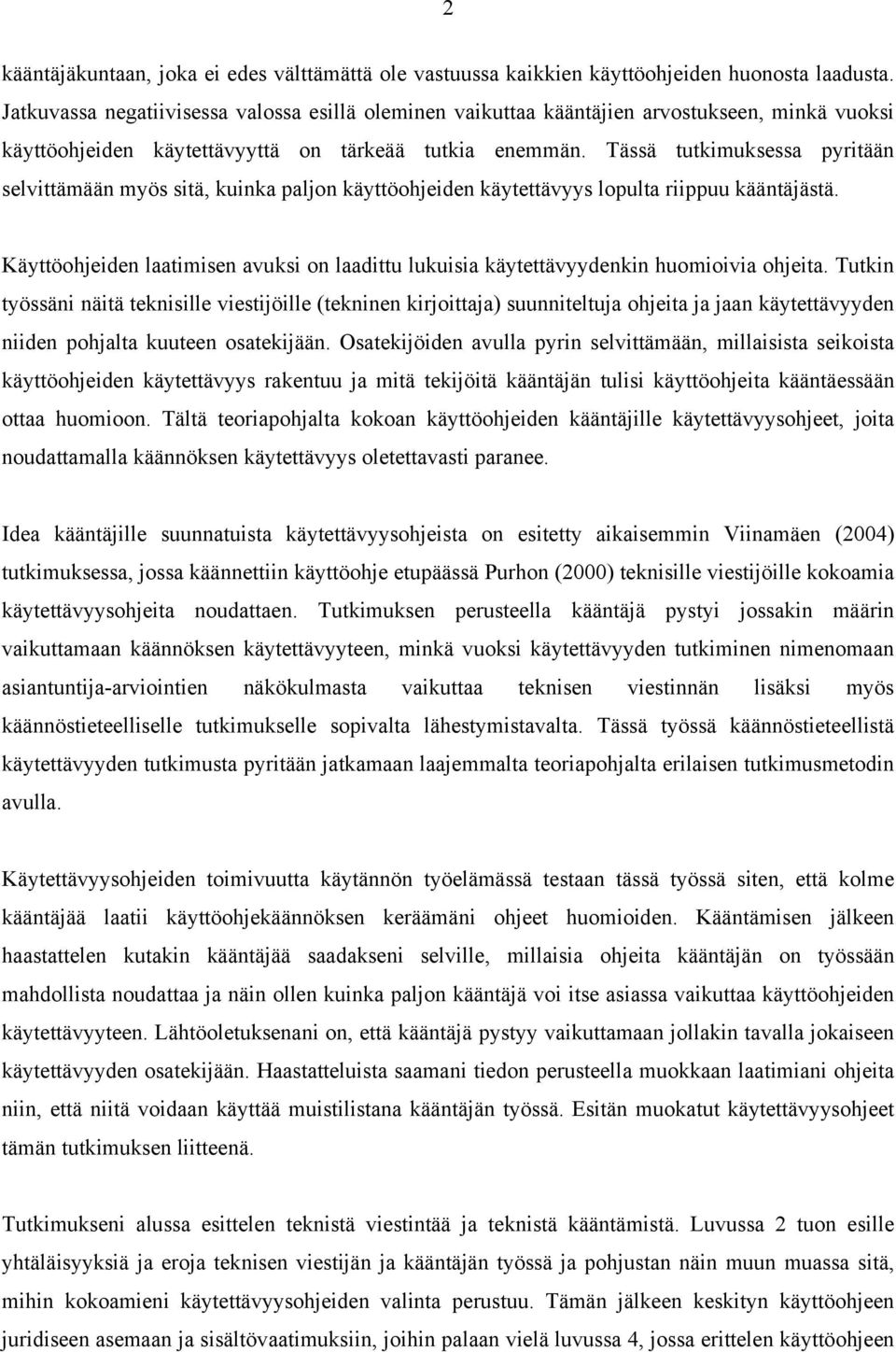 Tässä tutkimuksessa pyritään selvittämään myös sitä, kuinka paljon käyttöohjeiden käytettävyys lopulta riippuu kääntäjästä.