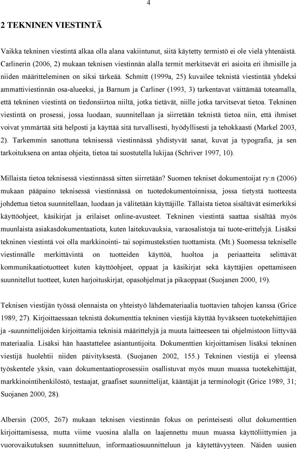 Schmitt (1999a, 25) kuvailee teknistä viestintää yhdeksi ammattiviestinnän osa-alueeksi, ja Barnum ja Carliner (1993, 3) tarkentavat väittämää toteamalla, että tekninen viestintä on tiedonsiirtoa