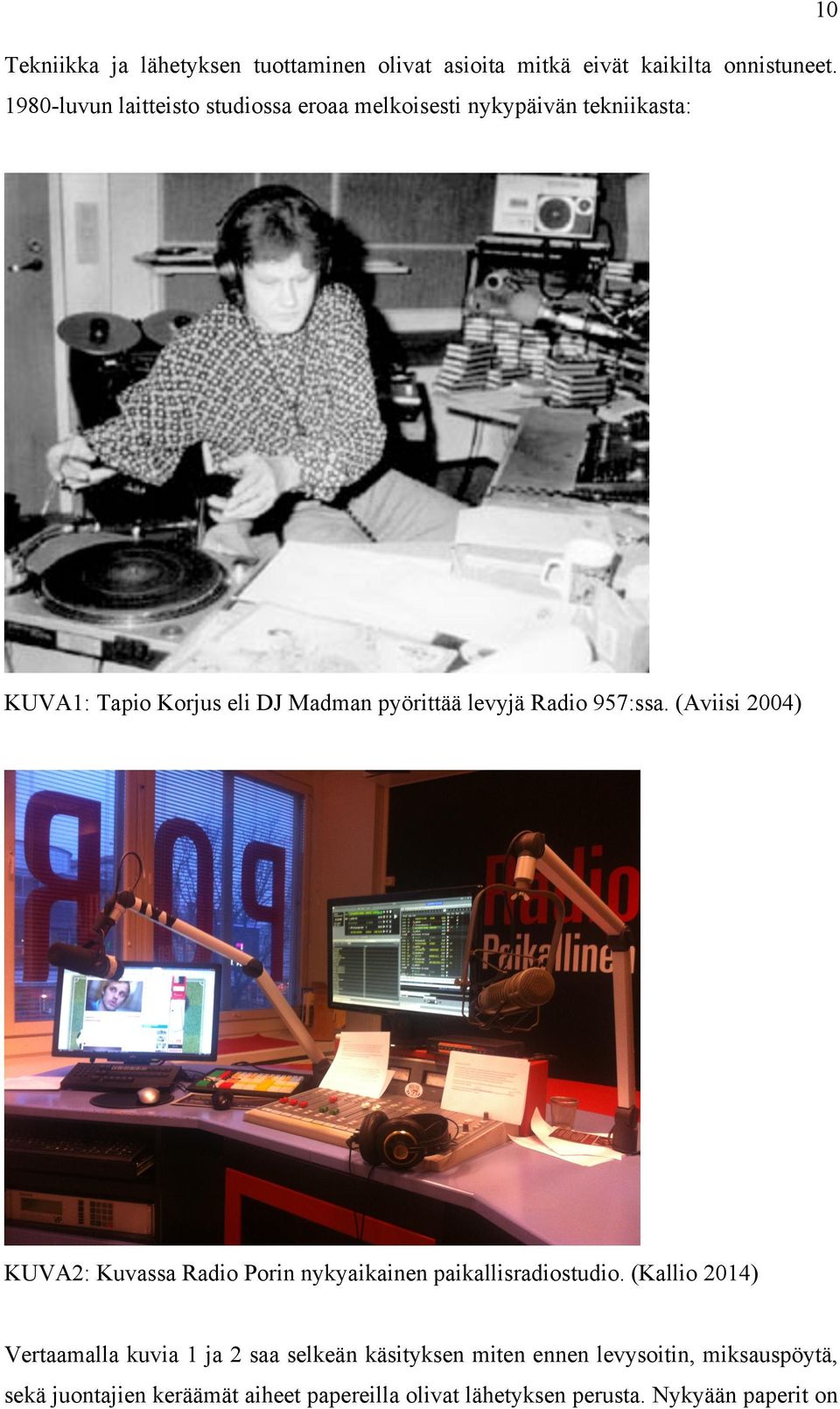 levyjä Radio 957:ssa. (Aviisi 2004) KUVA2: Kuvassa Radio Porin nykyaikainen paikallisradiostudio.