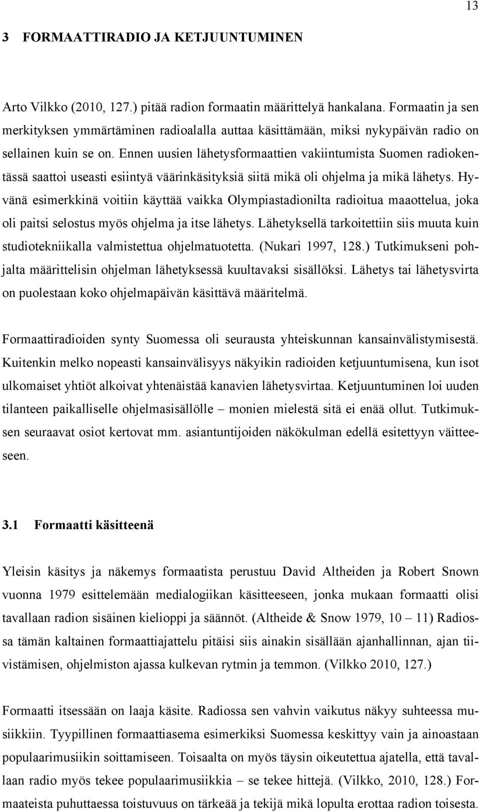Ennen uusien lähetysformaattien vakiintumista Suomen radiokentässä saattoi useasti esiintyä väärinkäsityksiä siitä mikä oli ohjelma ja mikä lähetys.