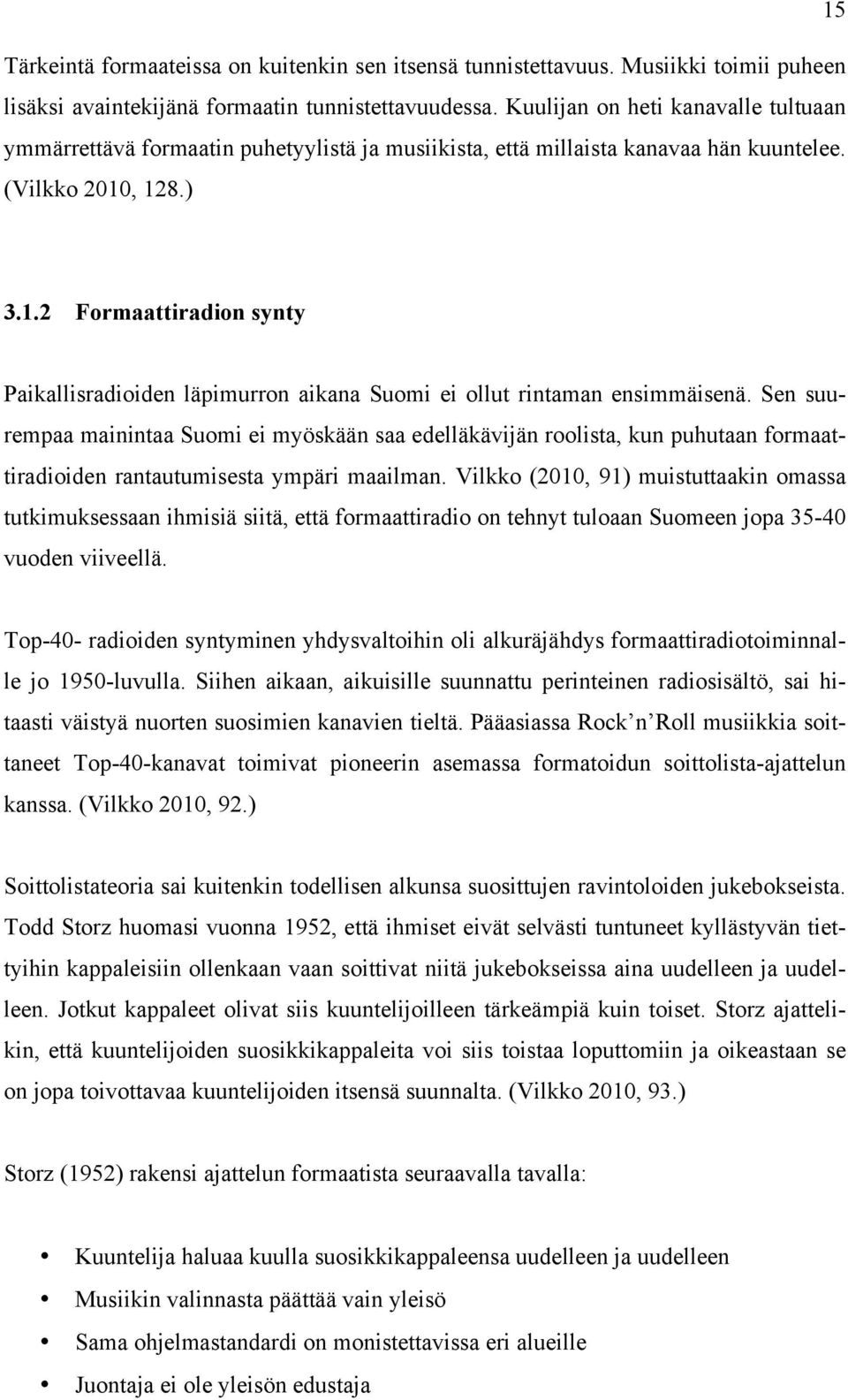 , 128.) 3.1.2 Formaattiradion synty Paikallisradioiden läpimurron aikana Suomi ei ollut rintaman ensimmäisenä.