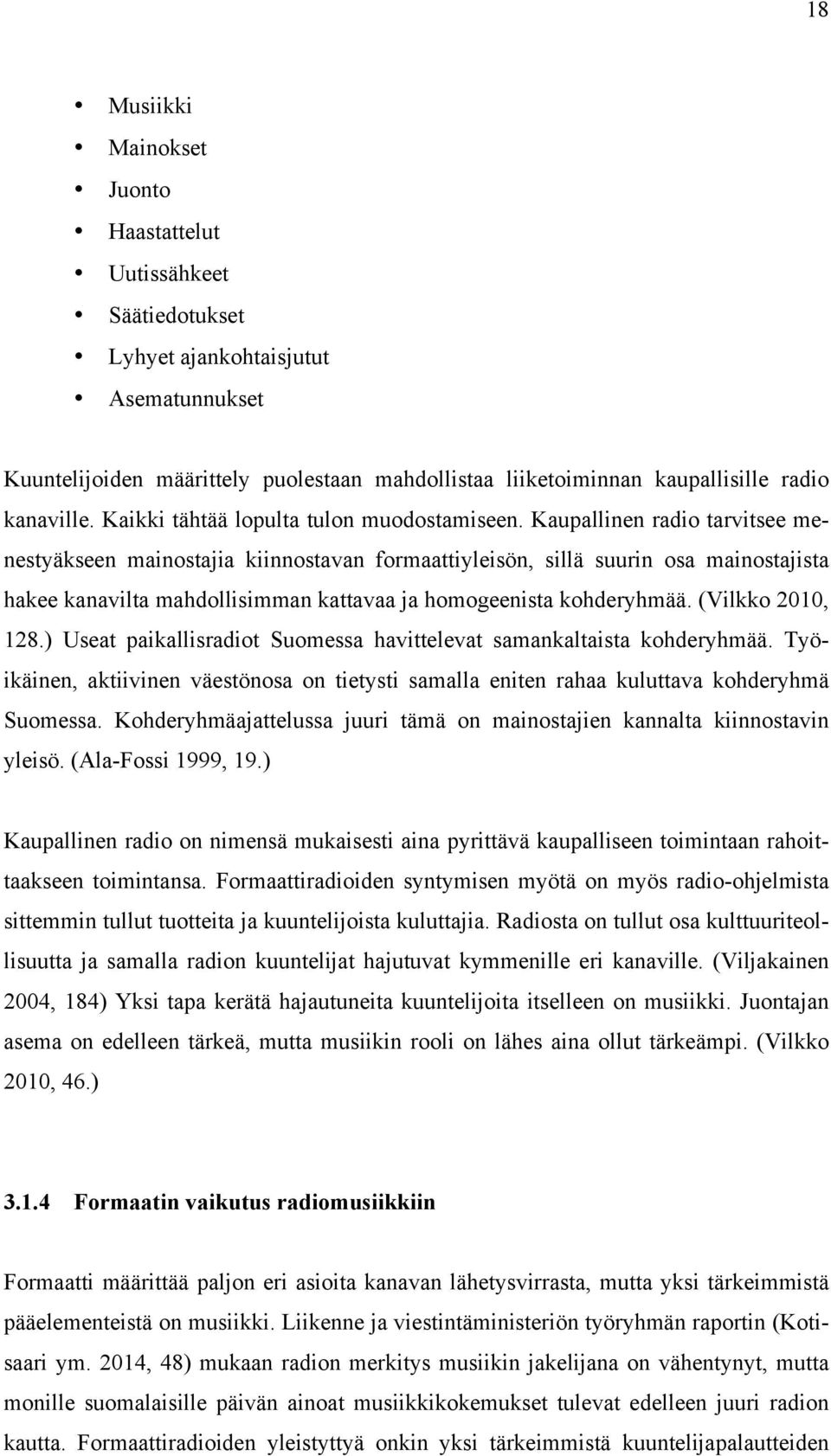 Kaupallinen radio tarvitsee menestyäkseen mainostajia kiinnostavan formaattiyleisön, sillä suurin osa mainostajista hakee kanavilta mahdollisimman kattavaa ja homogeenista kohderyhmää.