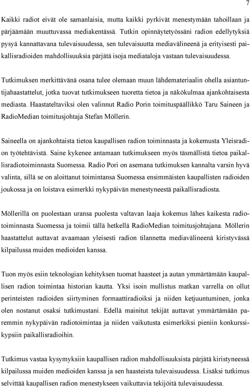 tulevaisuudessa. Tutkimuksen merkittävänä osana tulee olemaan muun lähdemateriaalin ohella asiantuntijahaastattelut, jotka tuovat tutkimukseen tuoretta tietoa ja näkökulmaa ajankohtaisesta mediasta.
