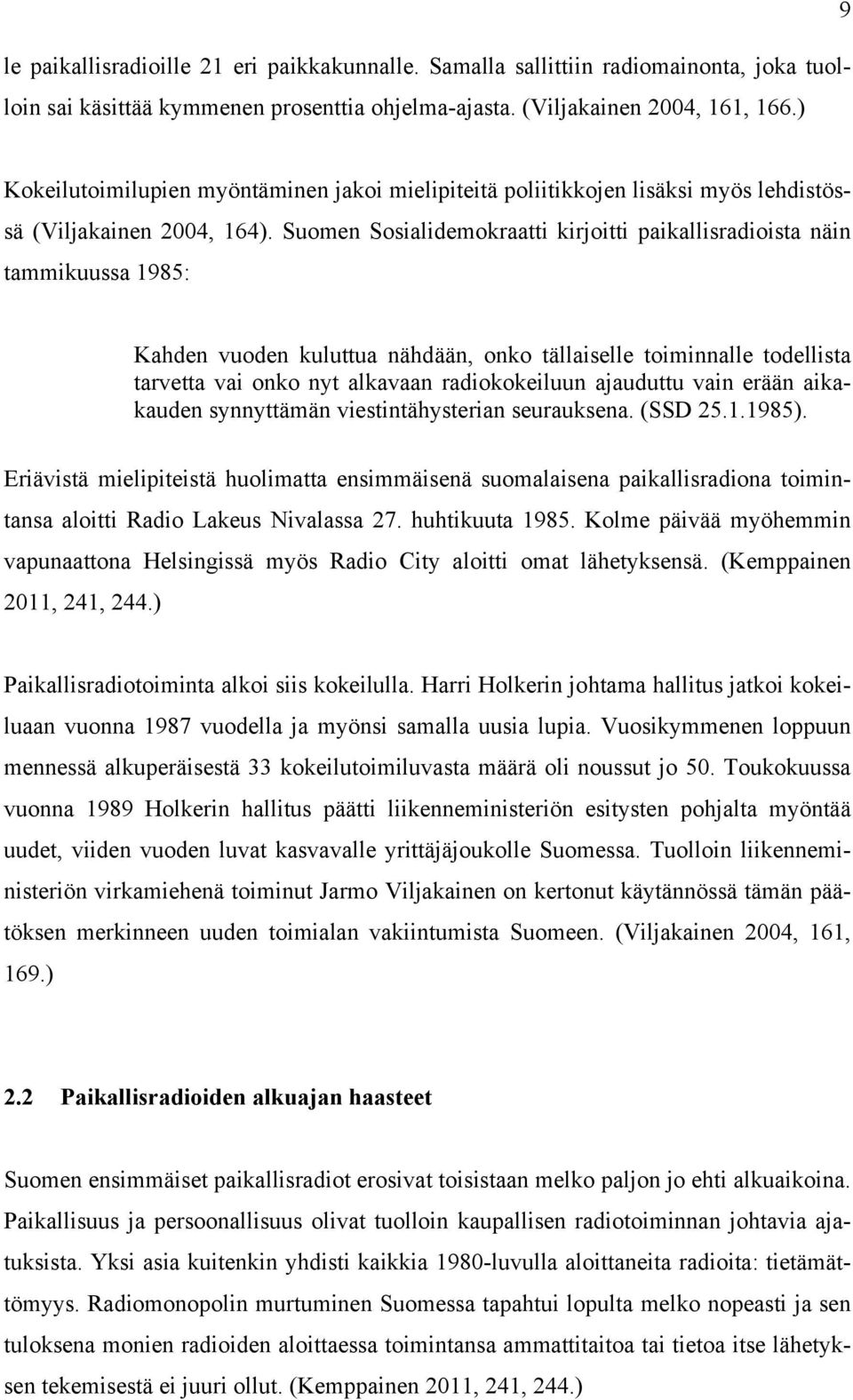 Suomen Sosialidemokraatti kirjoitti paikallisradioista näin tammikuussa 1985: Kahden vuoden kuluttua nähdään, onko tällaiselle toiminnalle todellista tarvetta vai onko nyt alkavaan radiokokeiluun
