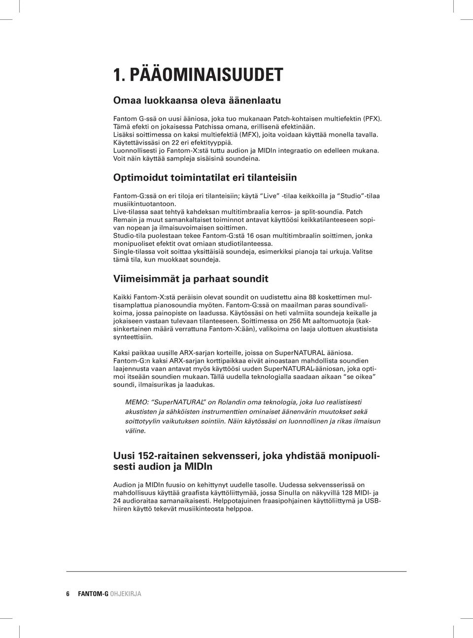 Luonnollisesti jo Fantom-X:stä tuttu audion ja MIDIn integraatio on edelleen mukana. Voit näin käyttää sampleja sisäisinä soundeina.