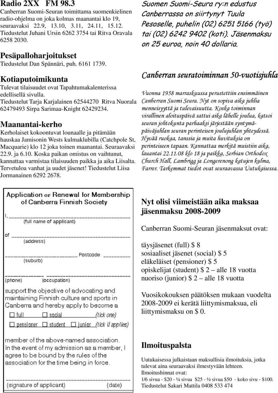 Kotiaputoimikunta Tulevat tilaisuudet ovat Tapahtumakalenterissa edellisellä sivulla. Tiedustelut Tarja Karjalainen 62544270 Ritva Nuorala 62479493 Sirpa Sarimaa-Knight 62429234.