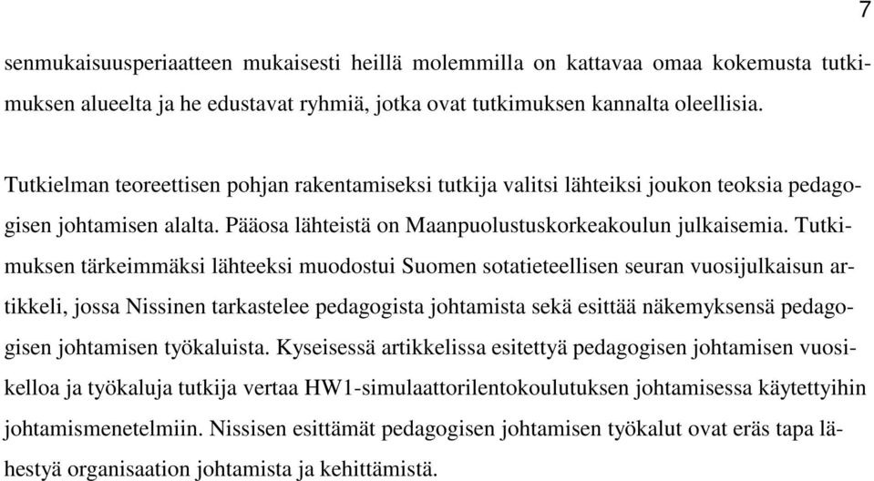 Tutkimuksen tärkeimmäksi lähteeksi muodostui Suomen sotatieteellisen seuran vuosijulkaisun artikkeli, jossa Nissinen tarkastelee pedagogista johtamista sekä esittää näkemyksensä pedagogisen