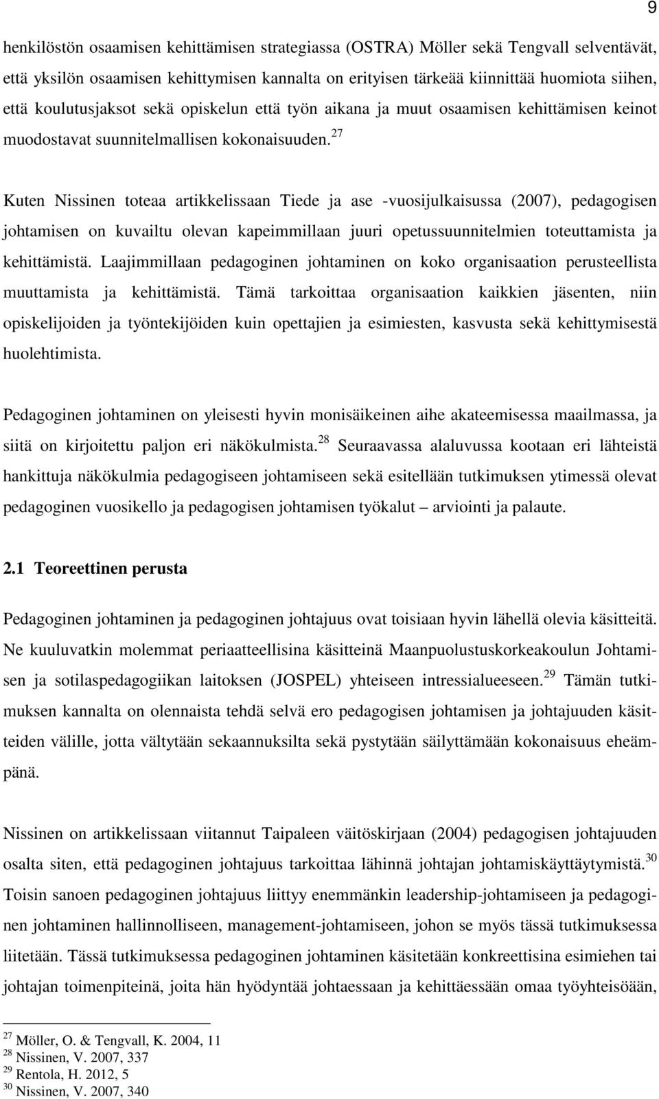 27 Kuten Nissinen toteaa artikkelissaan Tiede ja ase -vuosijulkaisussa (2007), pedagogisen johtamisen on kuvailtu olevan kapeimmillaan juuri opetussuunnitelmien toteuttamista ja kehittämistä.