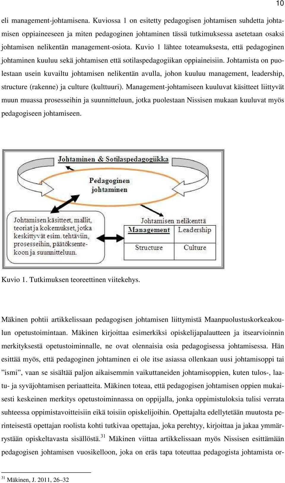 Kuvio 1 lähtee toteamuksesta, että pedagoginen johtaminen kuuluu sekä johtamisen että sotilaspedagogiikan oppiaineisiin.