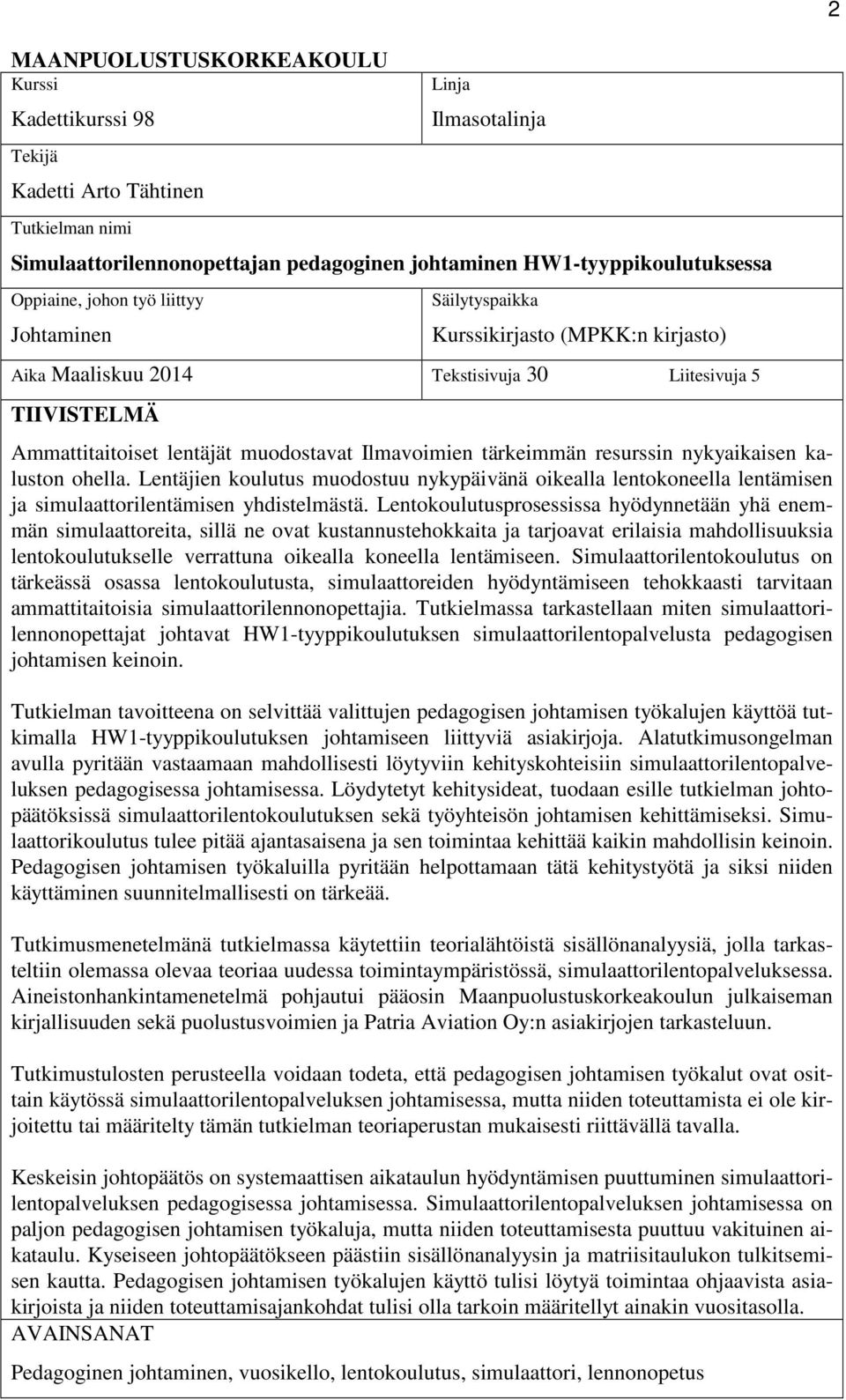 tärkeimmän resurssin nykyaikaisen kaluston ohella. Lentäjien koulutus muodostuu nykypäivänä oikealla lentokoneella lentämisen ja simulaattorilentämisen yhdistelmästä.