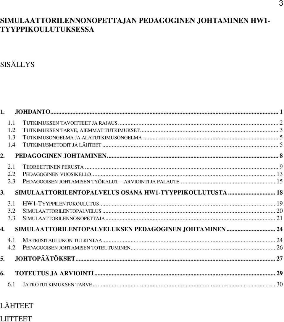 3 PEDAGOGISEN JOHTAMISEN TYÖKALUT ARVIOINTI JA PALAUTE... 15 3. SIMULAATTORILENTOPALVELUS OSANA HW1-TYYPPIKOULUTUSTA... 18 3.1 HW1-TYYPPILENTOKOULUTUS... 19 3.2 SIMULAATTORILENTOPALVELUS... 20 3.