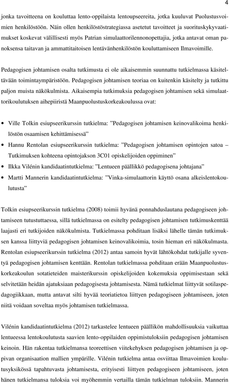 ammattitaitoisen lentävänhenkilöstön kouluttamiseen Ilmavoimille. Pedagogisen johtamisen osalta tutkimusta ei ole aikaisemmin suunnattu tutkielmassa käsiteltävään toimintaympäristöön.