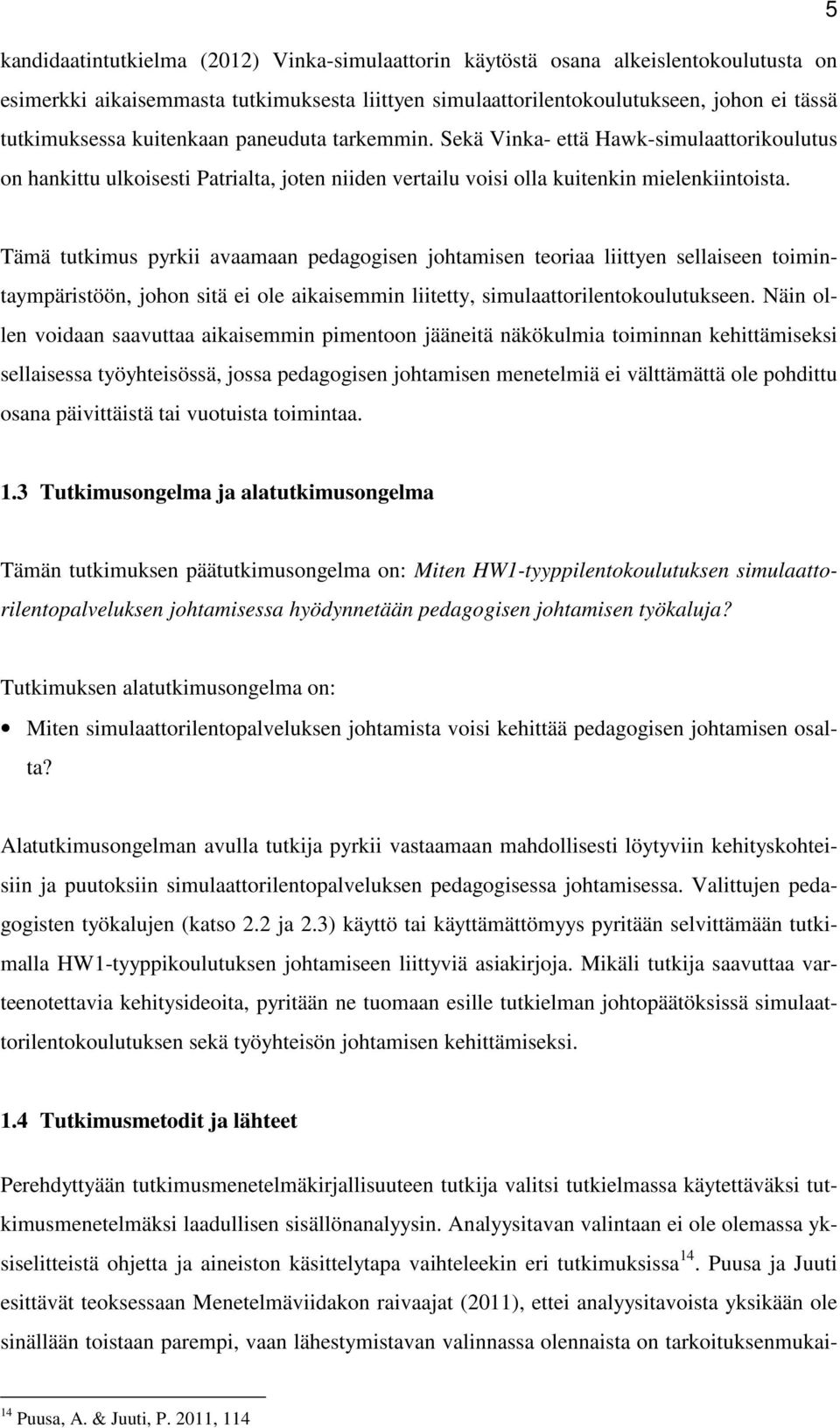 Tämä tutkimus pyrkii avaamaan pedagogisen johtamisen teoriaa liittyen sellaiseen toimintaympäristöön, johon sitä ei ole aikaisemmin liitetty, simulaattorilentokoulutukseen.