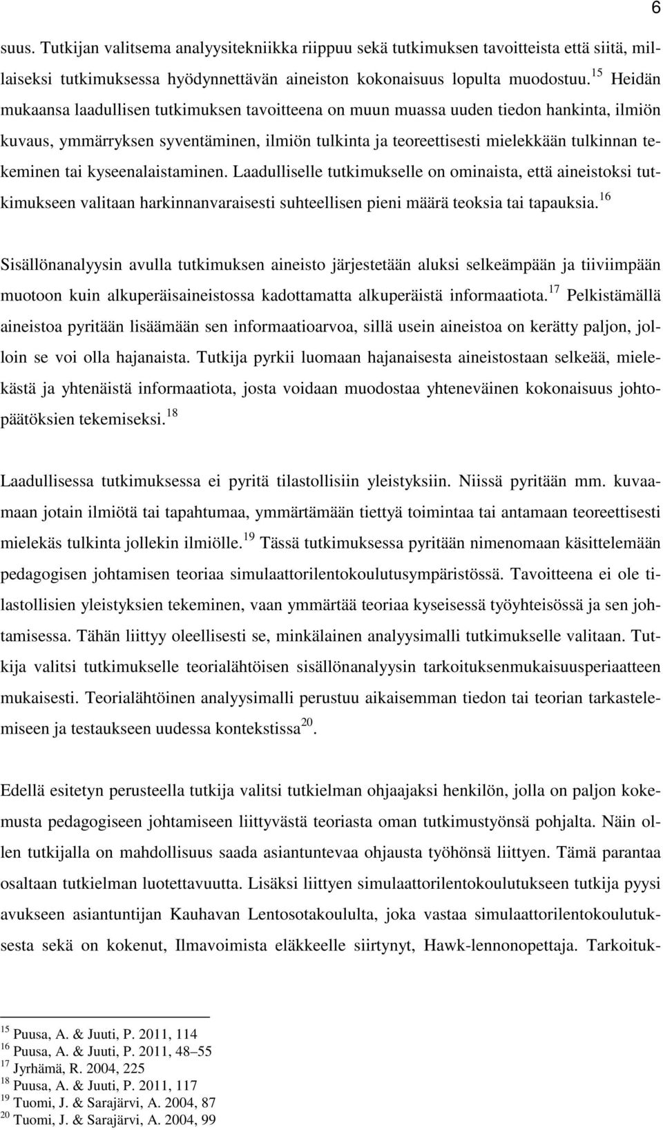 tai kyseenalaistaminen. Laadulliselle tutkimukselle on ominaista, että aineistoksi tutkimukseen valitaan harkinnanvaraisesti suhteellisen pieni määrä teoksia tai tapauksia.