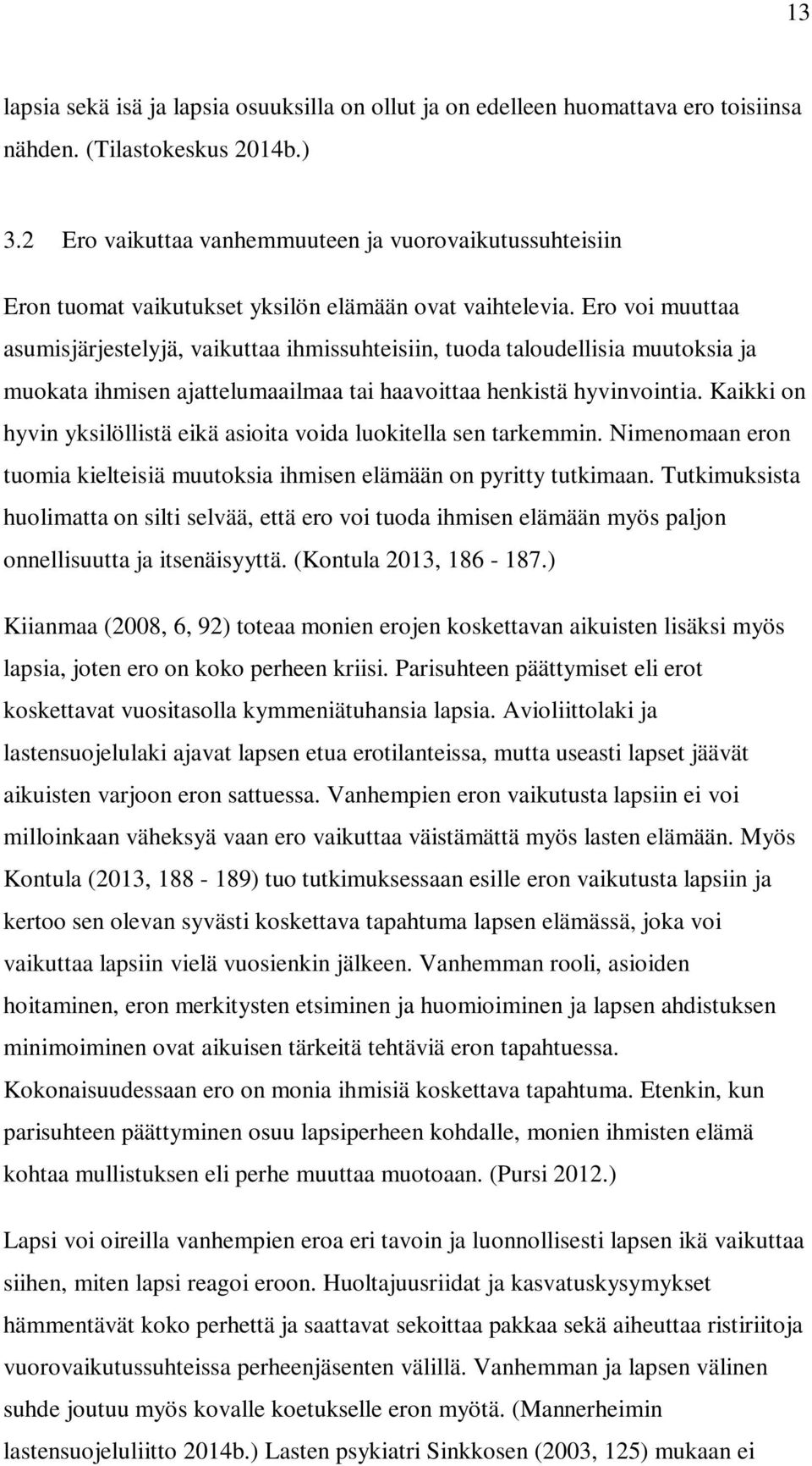 Ero voi muuttaa asumisjärjestelyjä, vaikuttaa ihmissuhteisiin, tuoda taloudellisia muutoksia ja muokata ihmisen ajattelumaailmaa tai haavoittaa henkistä hyvinvointia.