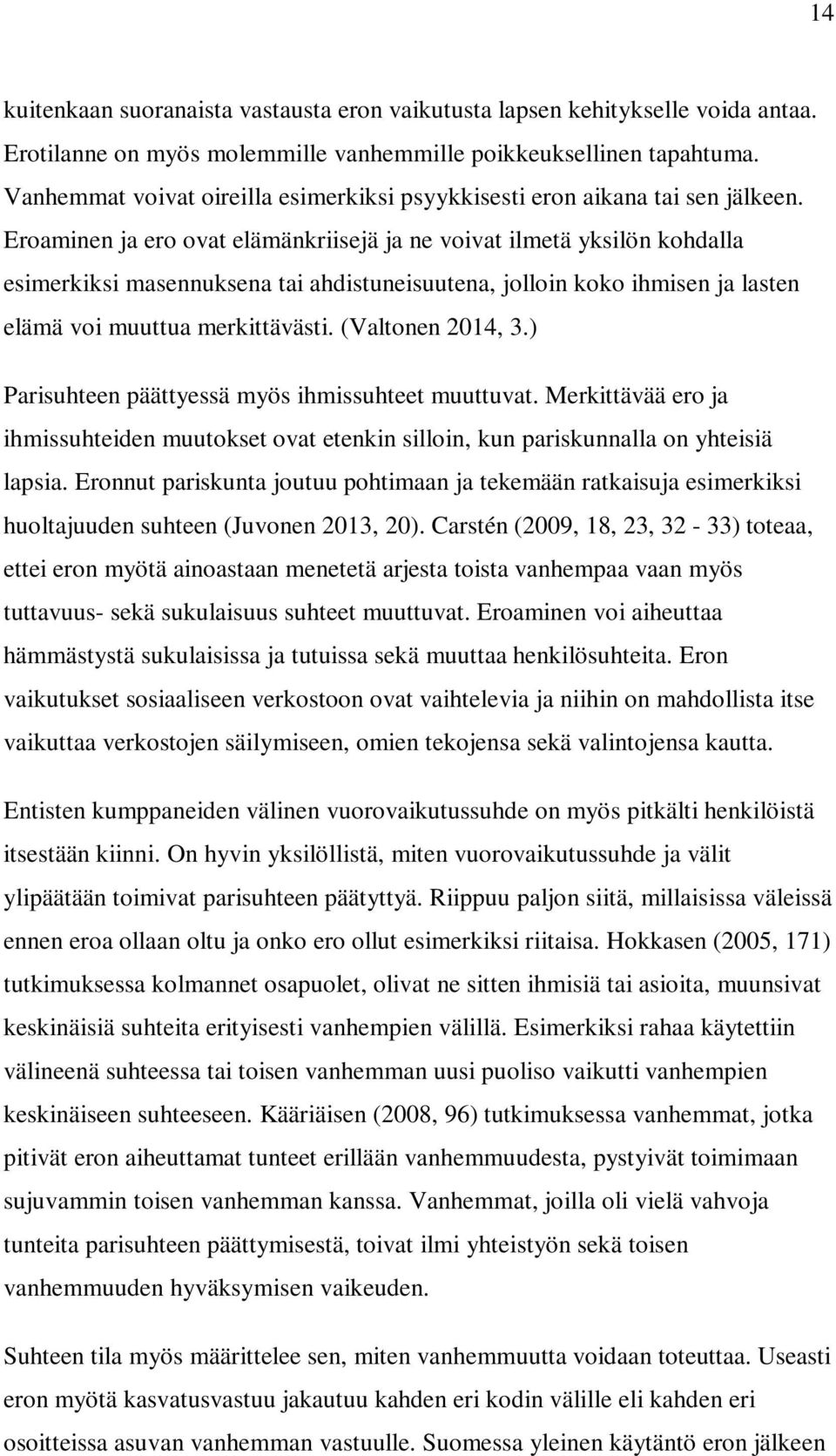 Eroaminen ja ero ovat elämänkriisejä ja ne voivat ilmetä yksilön kohdalla esimerkiksi masennuksena tai ahdistuneisuutena, jolloin koko ihmisen ja lasten elämä voi muuttua merkittävästi.