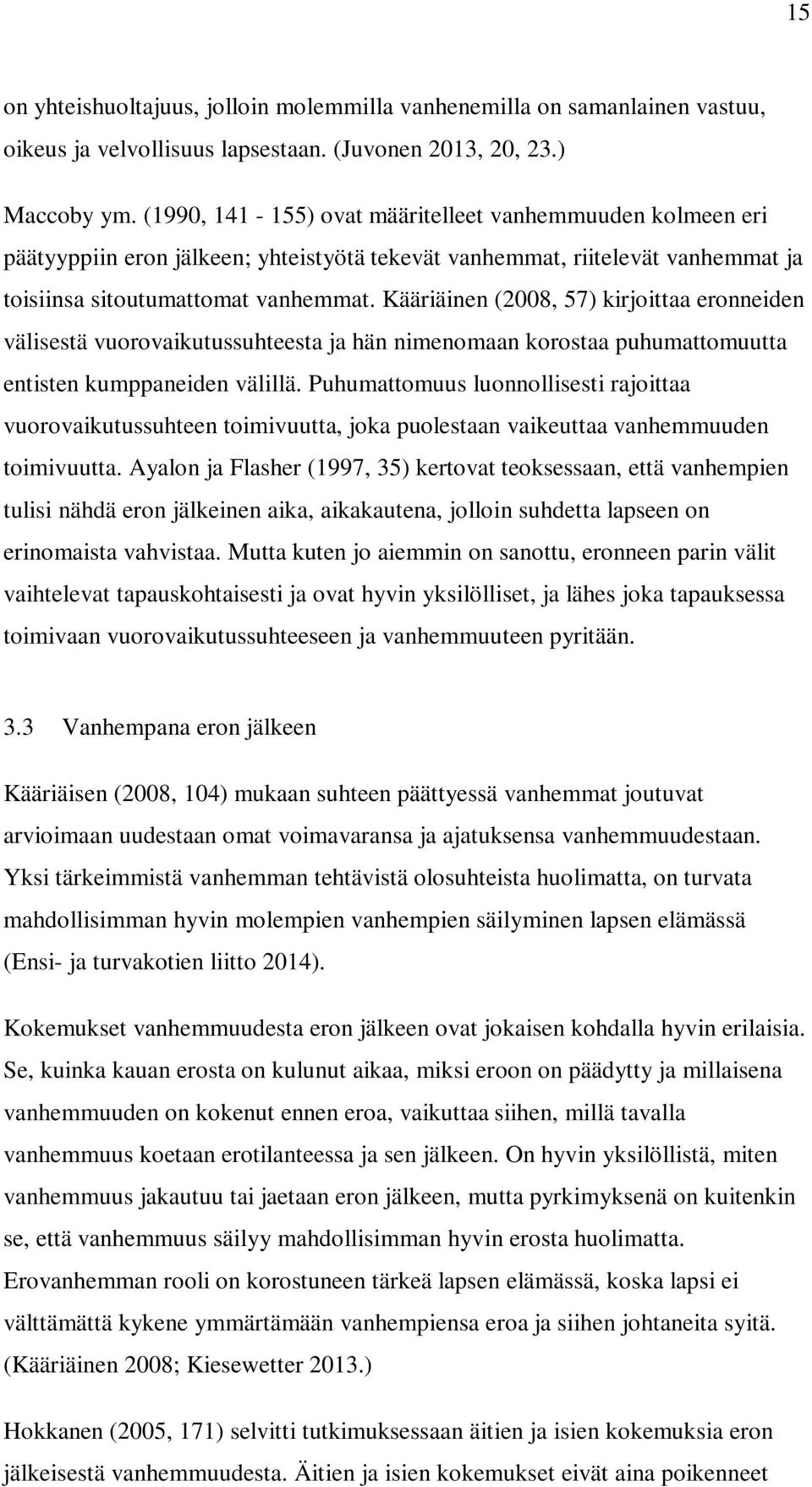 Kääriäinen (2008, 57) kirjoittaa eronneiden välisestä vuorovaikutussuhteesta ja hän nimenomaan korostaa puhumattomuutta entisten kumppaneiden välillä.