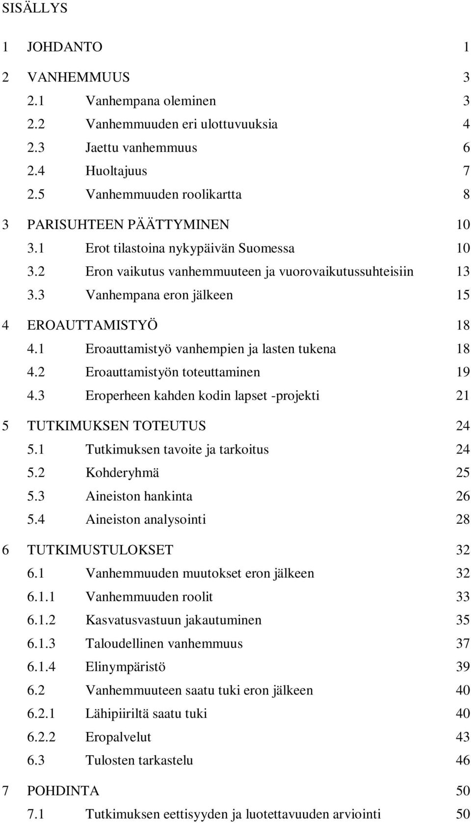 3 Vanhempana eron jälkeen 15 4 EROAUTTAMISTYÖ 18 4.1 Eroauttamistyö vanhempien ja lasten tukena 18 4.2 Eroauttamistyön toteuttaminen 19 4.